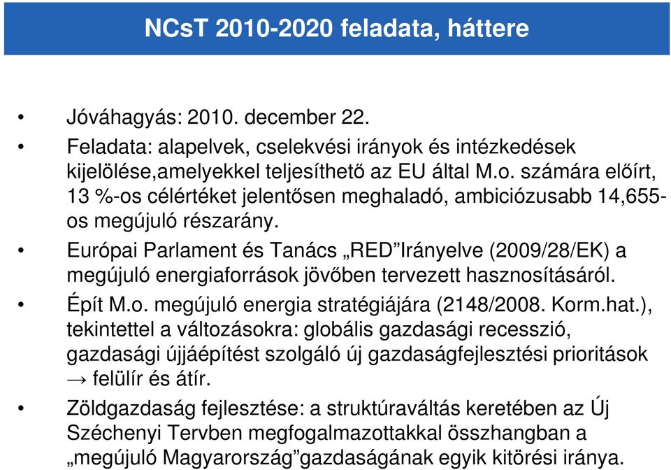 Európai Parlament és Tanács RED Irányelve (2009/28/EK) a megújuló energiaforrások jövıben tervezett hasznosításáról. Épít M.o. megújuló energia stratégiájára (2148/2008. Korm.hat.