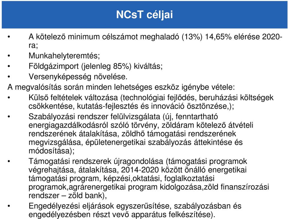 Szabályozási rendszer felülvizsgálata (új, fenntartható energiagazdálkodásról szóló törvény, zöldáram kötelezı átvételi rendszerének átalakítása, zöldhı támogatási rendszerének megvizsgálása,