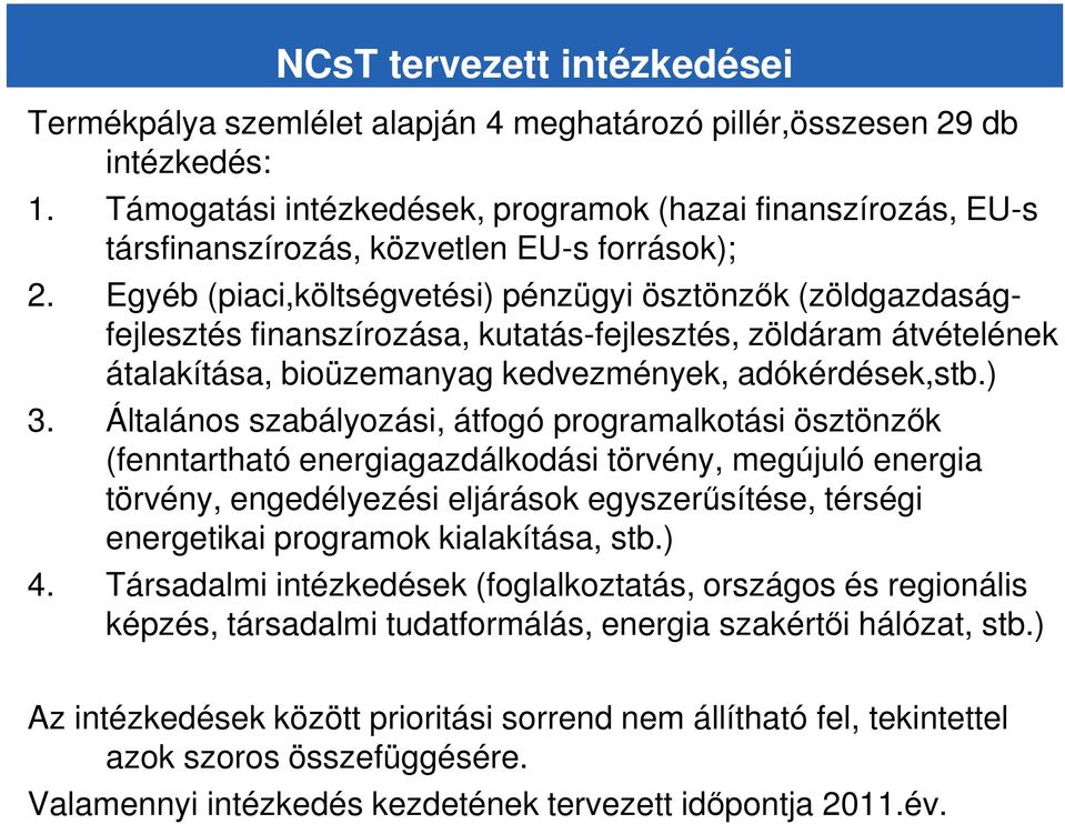 Egyéb (piaci,költségvetési) pénzügyi ösztönzık (zöldgazdaságfejlesztés finanszírozása, kutatás-fejlesztés, zöldáram átvételének átalakítása, bioüzemanyag kedvezmények, adókérdések,stb.) 3.