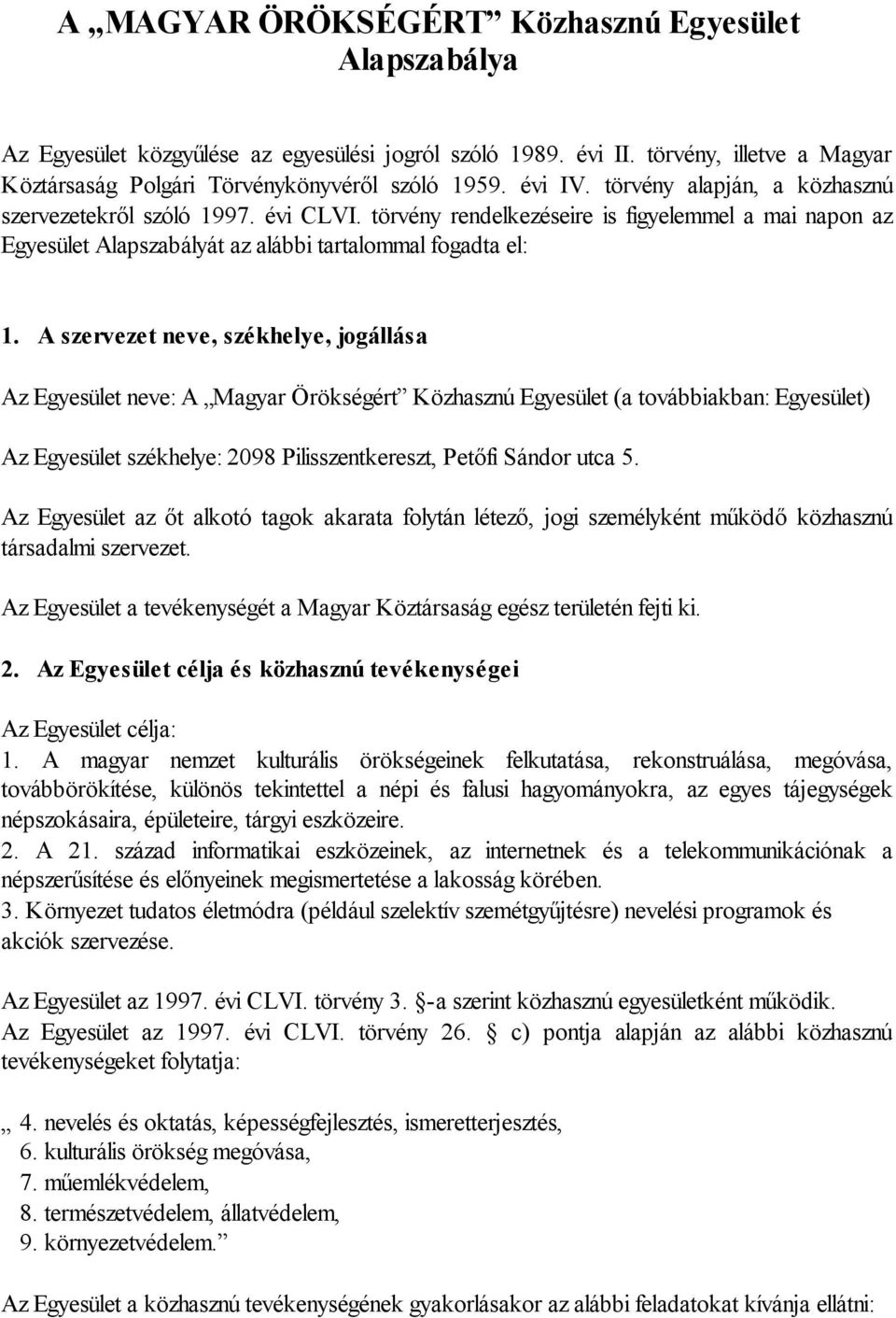 A szervezet neve, székhelye, jogállása Az Egyesület neve: A Magyar Örökségért Közhasznú Egyesület (a továbbiakban: Egyesület) Az Egyesület székhelye: 2098 Pilisszentkereszt, Petőfi Sándor utca 5.