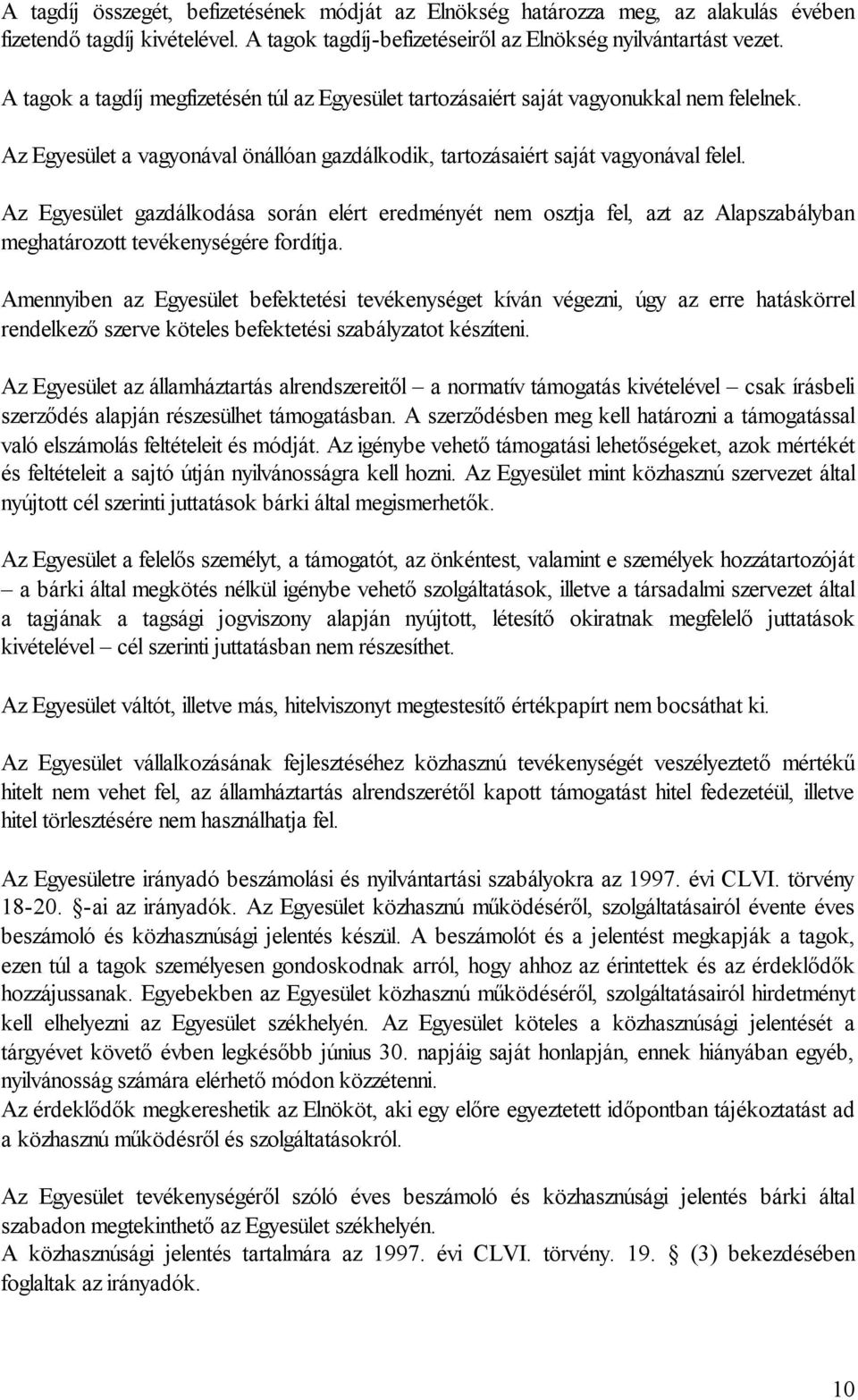 Az Egyesület gazdálkodása során elért eredményét nem osztja fel, azt az Alapszabályban meghatározott tevékenységére fordítja.