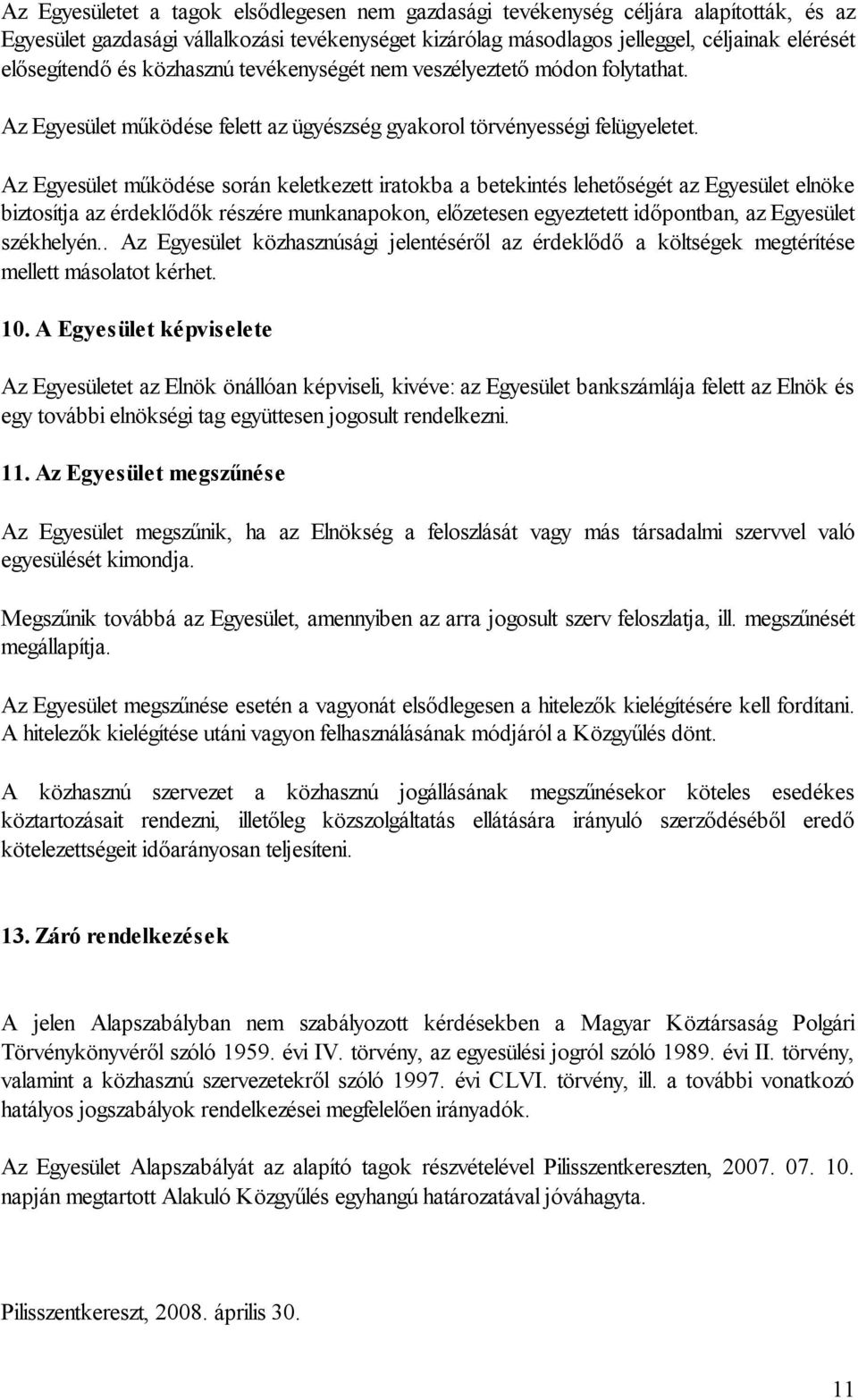 Az Egyesület működése során keletkezett iratokba a betekintés lehetőségét az Egyesület elnöke biztosítja az érdeklődők részére munkanapokon, előzetesen egyeztetett időpontban, az Egyesület székhelyén.
