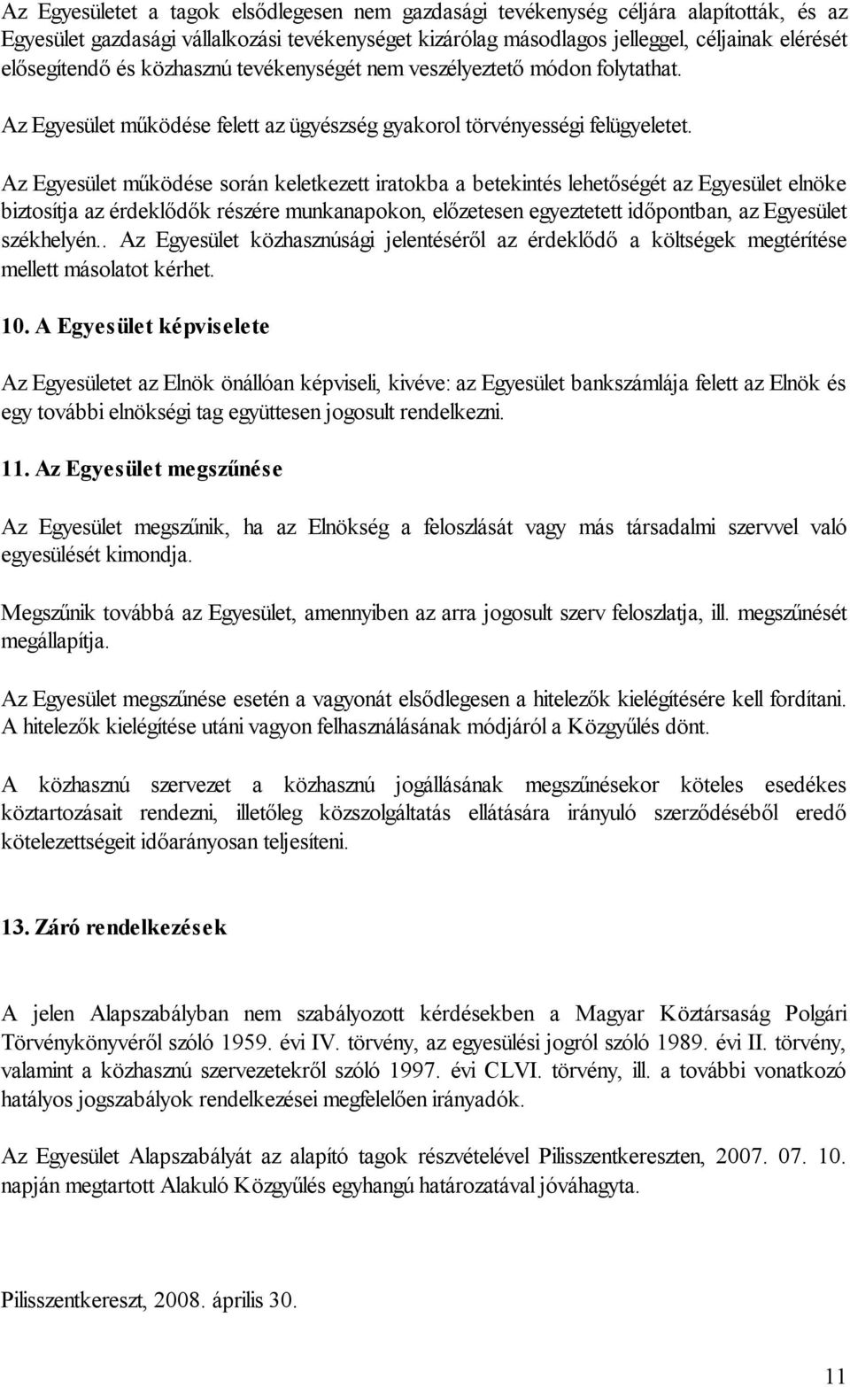 Az Egyesület működése során keletkezett iratokba a betekintés lehetőségét az Egyesület elnöke biztosítja az érdeklődők részére munkanapokon, előzetesen egyeztetett időpontban, az Egyesület székhelyén.