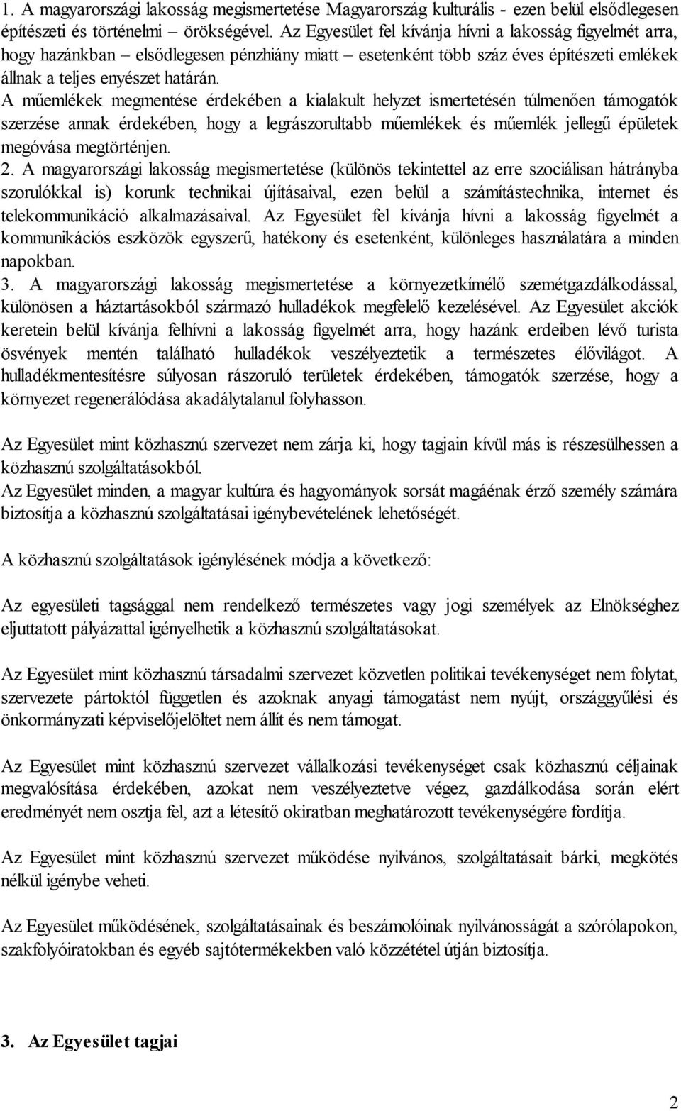 A műemlékek megmentése érdekében a kialakult helyzet ismertetésén túlmenően támogatók szerzése annak érdekében, hogy a legrászorultabb műemlékek és műemlék jellegű épületek megóvása megtörténjen. 2.