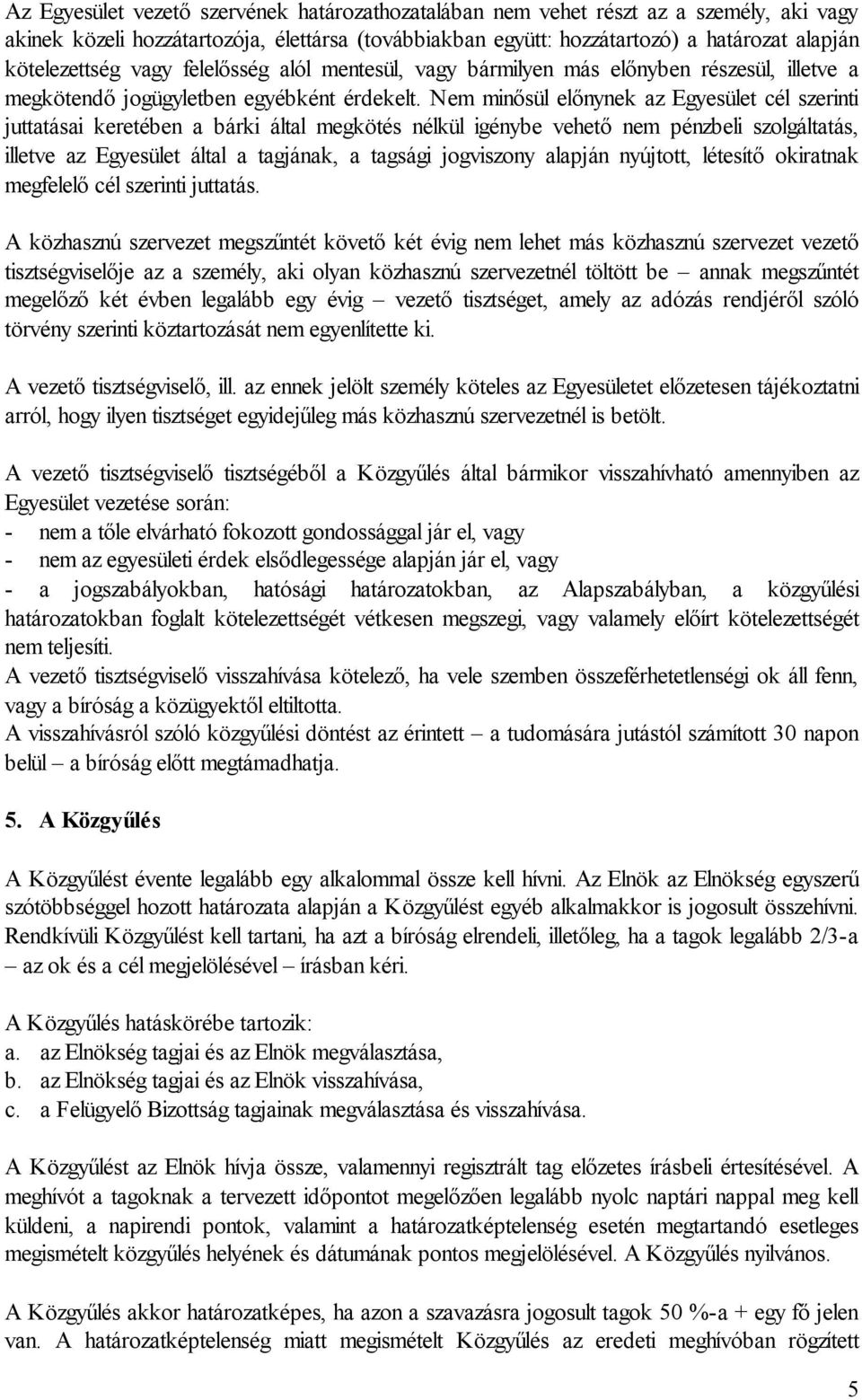 Nem minősül előnynek az Egyesület cél szerinti juttatásai keretében a bárki által megkötés nélkül igénybe vehető nem pénzbeli szolgáltatás, illetve az Egyesület által a tagjának, a tagsági jogviszony