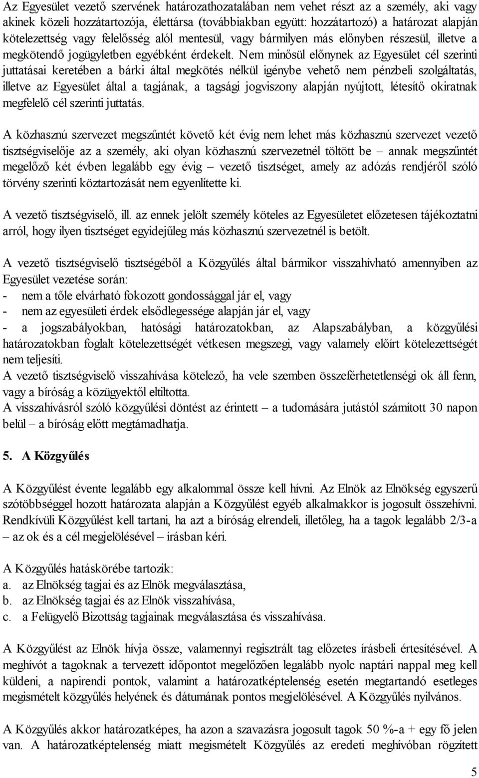 Nem minősül előnynek az Egyesület cél szerinti juttatásai keretében a bárki által megkötés nélkül igénybe vehető nem pénzbeli szolgáltatás, illetve az Egyesület által a tagjának, a tagsági jogviszony