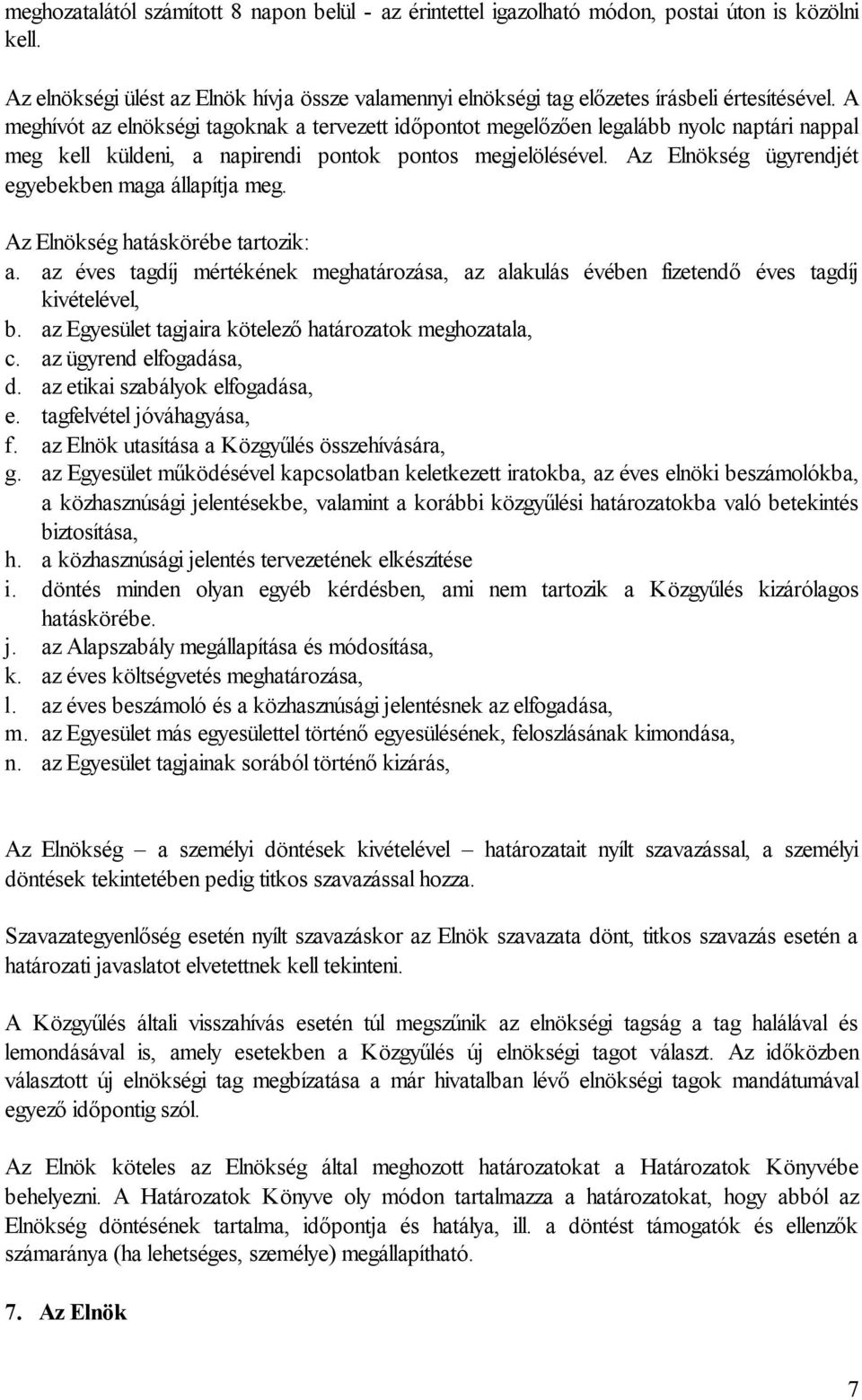 Az Elnökség ügyrendjét egyebekben maga állapítja meg. Az Elnökség hatáskörébe tartozik: a. az éves tagdíj mértékének meghatározása, az alakulás évében fizetendő éves tagdíj kivételével, b.