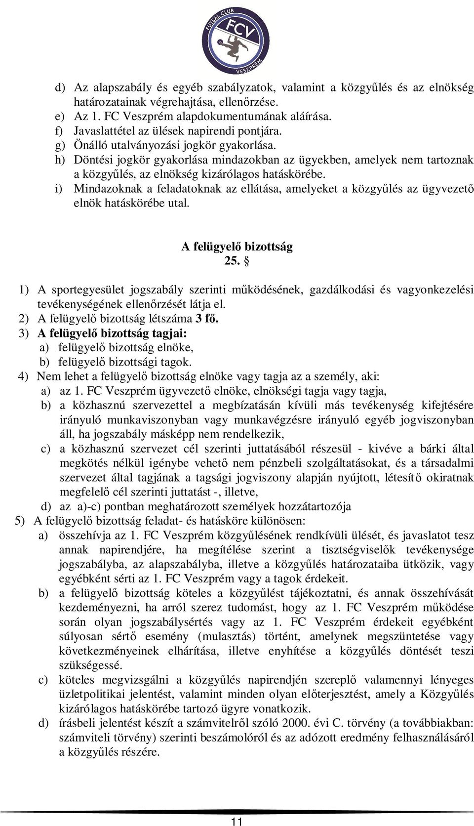 h) Döntési jogkör gyakorlása mindazokban az ügyekben, amelyek nem tartoznak a közgy lés, az elnökség kizárólagos hatáskörébe.