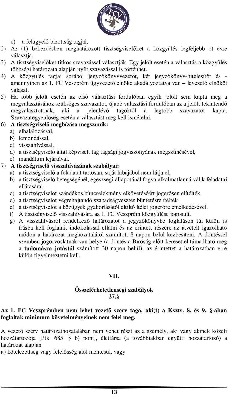 4) A közgy lés tagjai sorából jegyz könyvvezet t, két jegyz könyv-hitelesít t és - amennyiben az 1. FC Veszprém ügyvezet elnöke akadályoztatva van levezet elnököt választ.