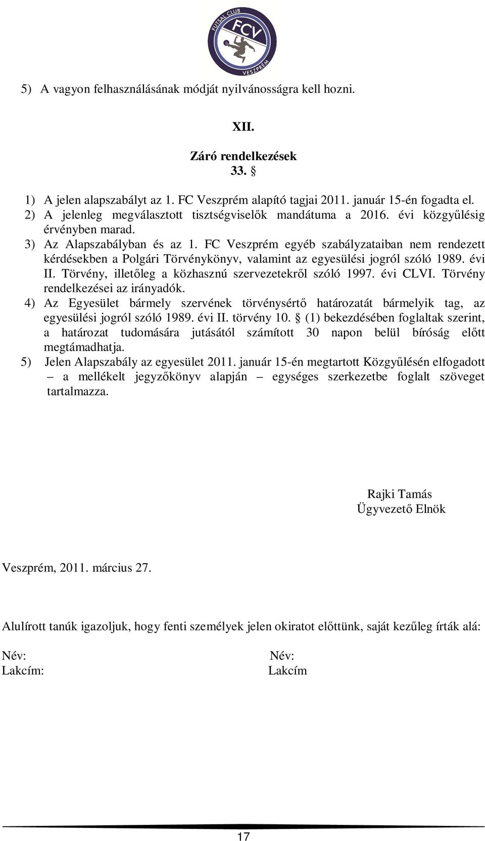FC Veszprém egyéb szabályzataiban nem rendezett kérdésekben a Polgári Törvénykönyv, valamint az egyesülési jogról szóló 1989. évi II. Törvény, illet leg a közhasznú szervezetekr l szóló 1997.