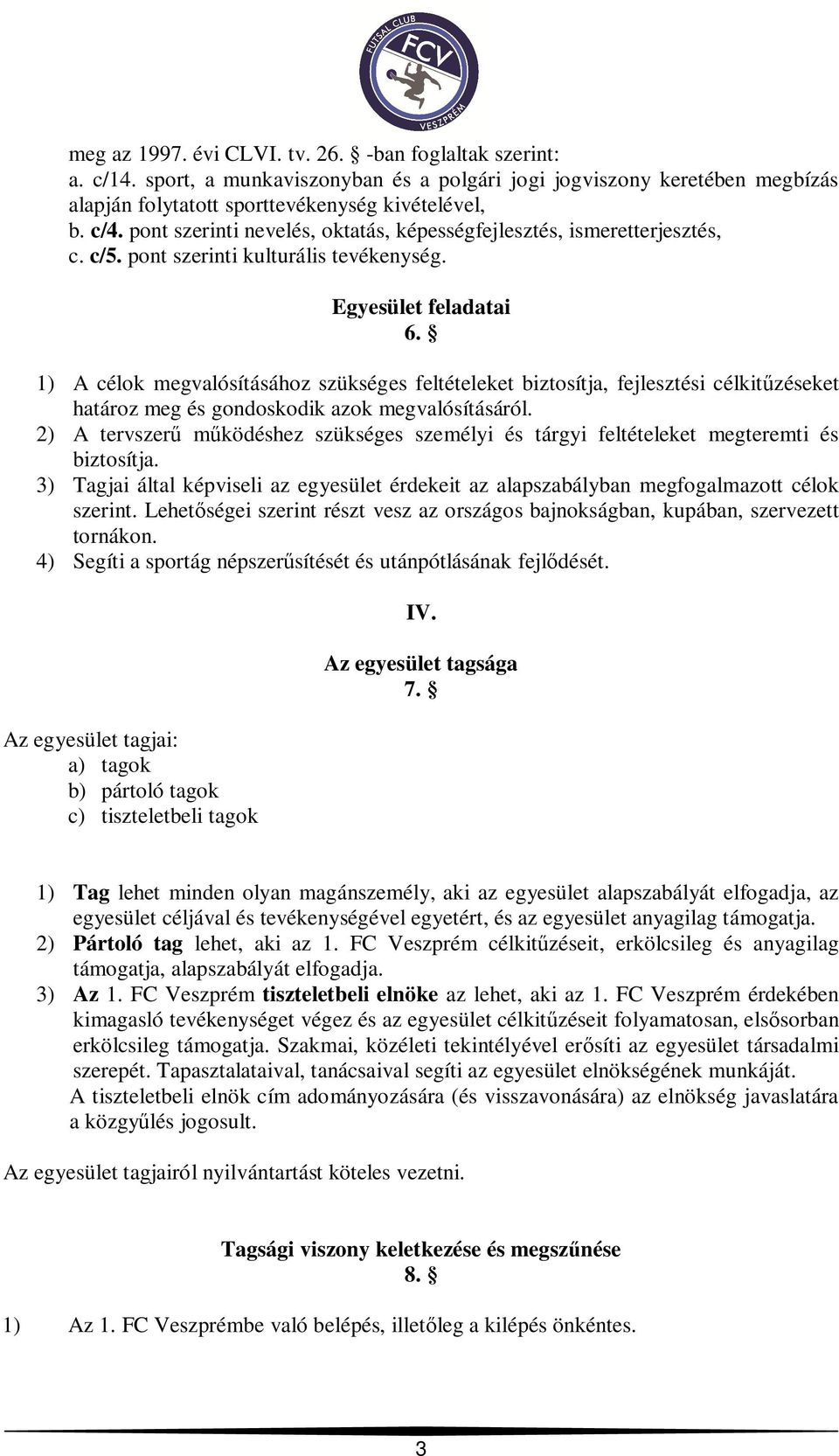 1) A célok megvalósításához szükséges feltételeket biztosítja, fejlesztési célkit zéseket határoz meg és gondoskodik azok megvalósításáról.