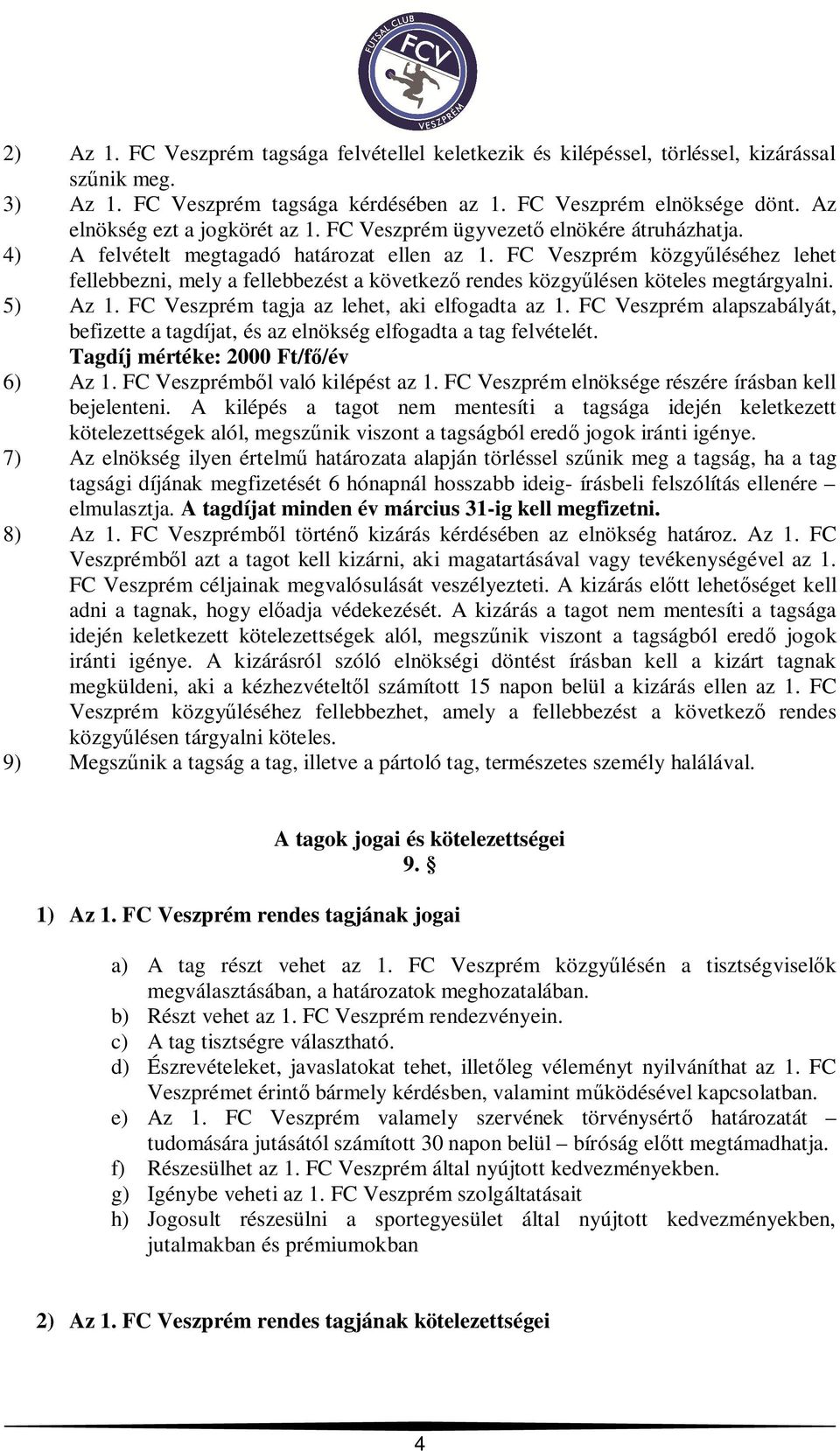 FC Veszprém közgy léséhez lehet fellebbezni, mely a fellebbezést a következ rendes közgy lésen köteles megtárgyalni. 5) Az 1. FC Veszprém tagja az lehet, aki elfogadta az 1.