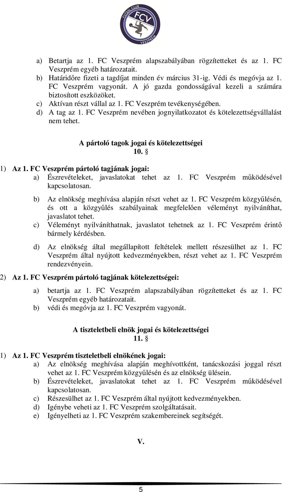 FC Veszprém nevében jognyilatkozatot és kötelezettségvállalást nem tehet. A pártoló tagok jogai és kötelezettségei 10. 1) Az 1.