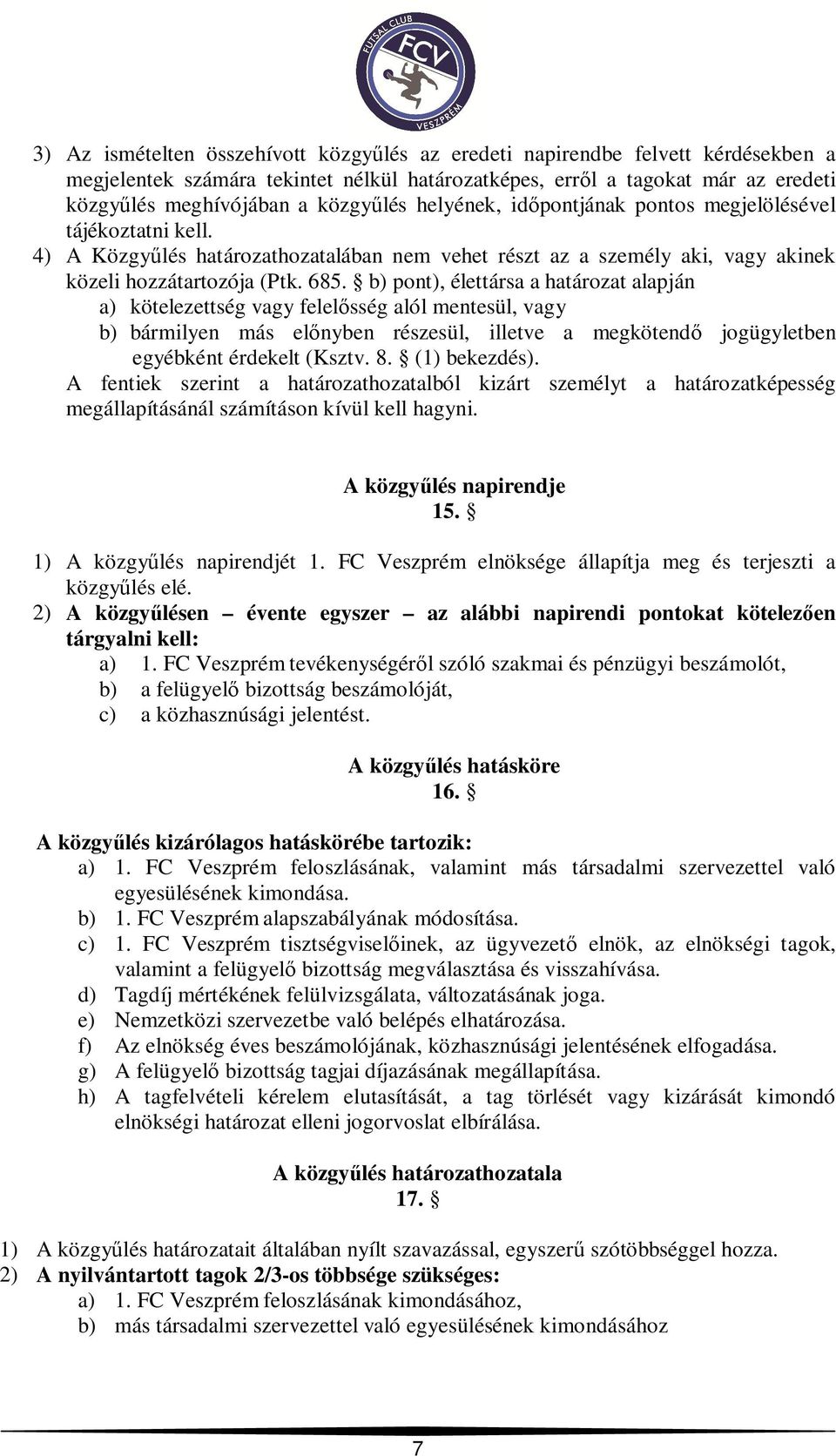 b) pont), élettársa a határozat alapján a) kötelezettség vagy felel sség alól mentesül, vagy b) bármilyen más el nyben részesül, illetve a megkötend jogügyletben egyébként érdekelt (Ksztv. 8.