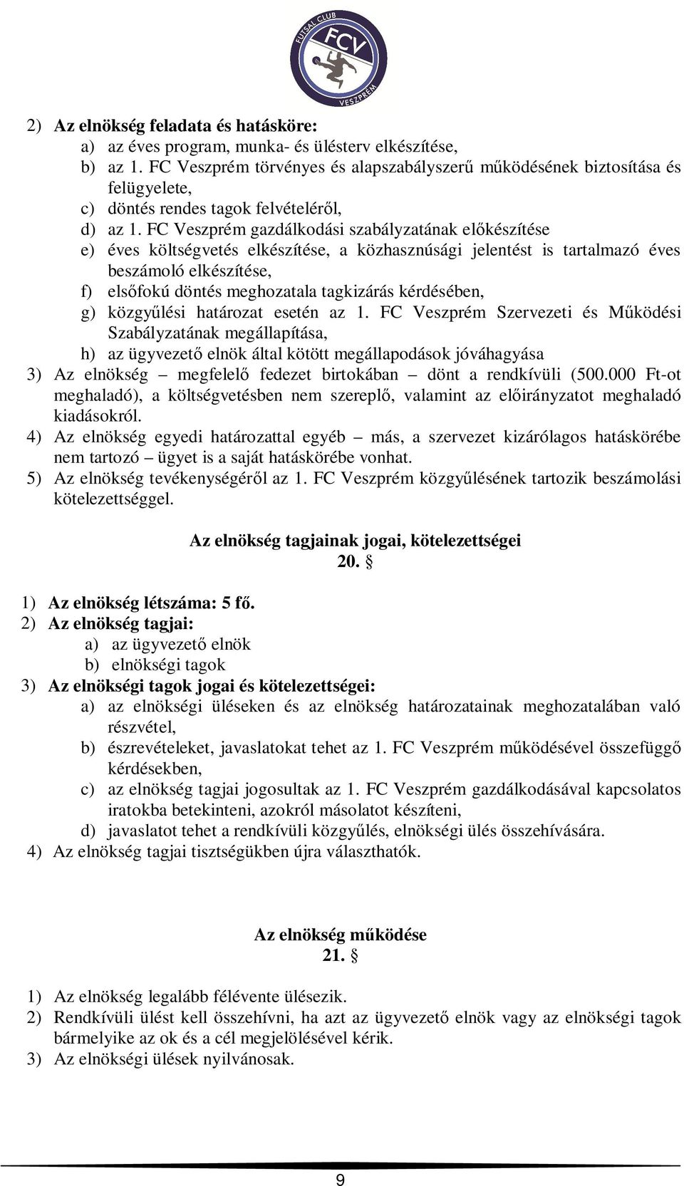 FC Veszprém gazdálkodási szabályzatának el készítése e) éves költségvetés elkészítése, a közhasznúsági jelentést is tartalmazó éves beszámoló elkészítése, f) els fokú döntés meghozatala tagkizárás