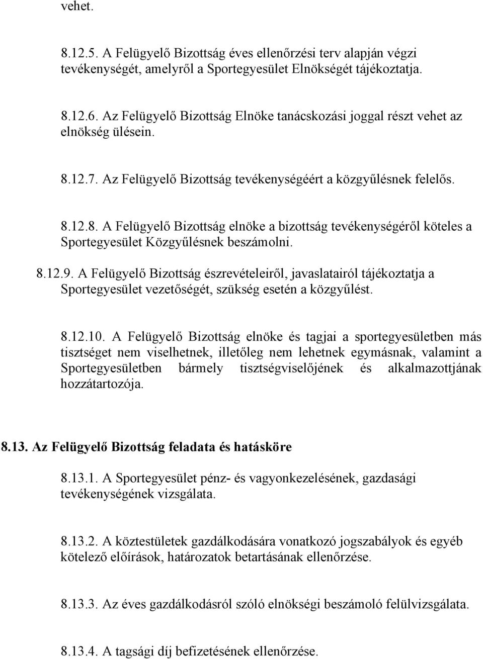 8.12.9. A Felügyelő Bizottság észrevételeiről, javaslatairól tájékoztatja a Sportegyesület vezetőségét, szükség esetén a közgyűlést. 8.12.10.