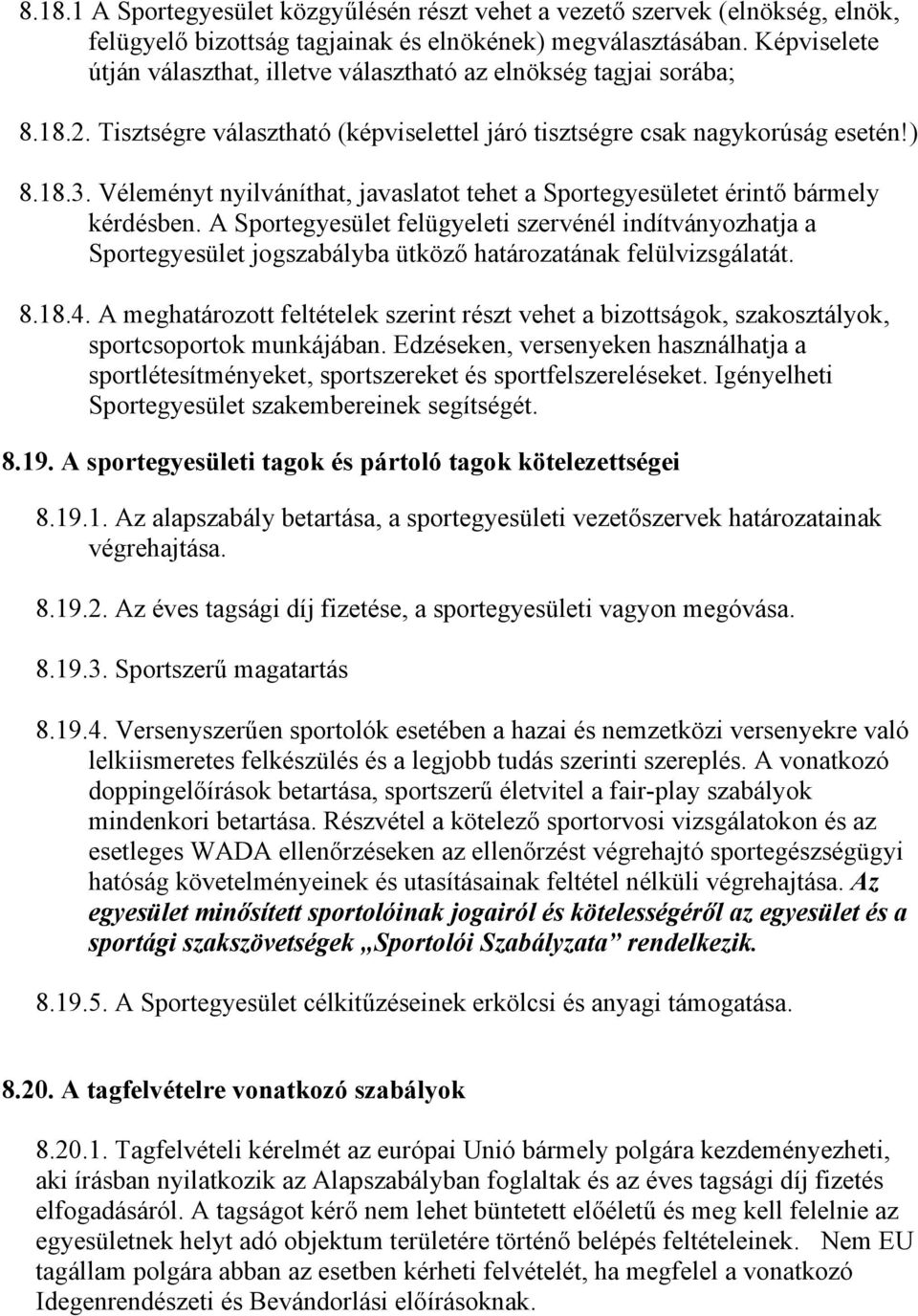 Véleményt nyilváníthat, javaslatot tehet a Sportegyesületet érintő bármely kérdésben.