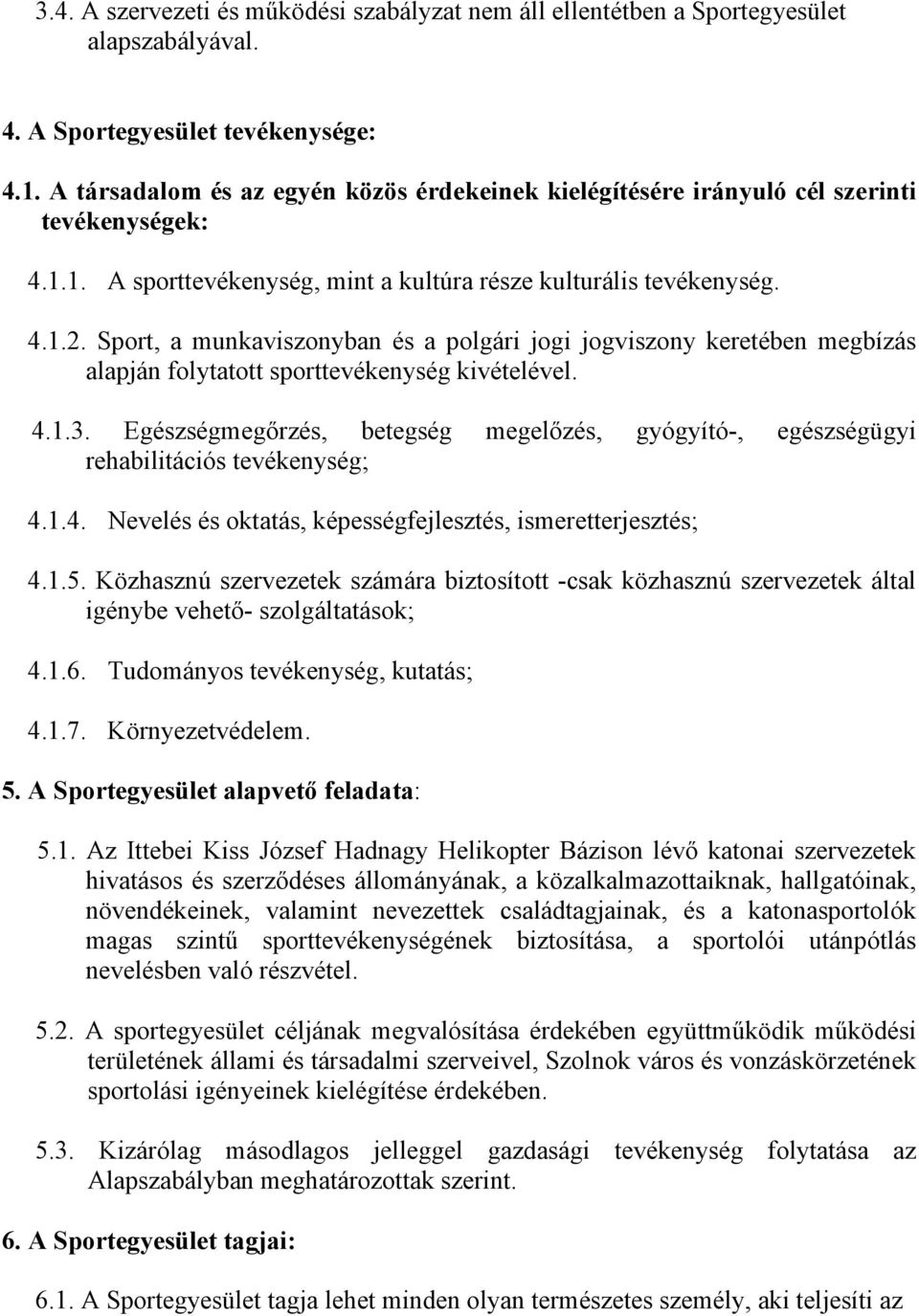 Sport, a munkaviszonyban és a polgári jogi jogviszony keretében megbízás alapján folytatott sporttevékenység kivételével. 4.1.3.