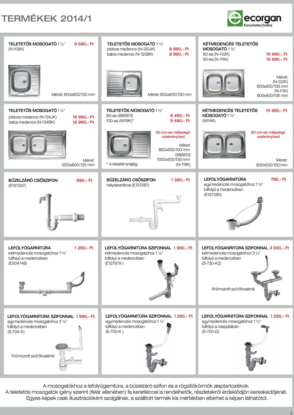 16 990,- Ft 80-as (986813) balos medence (N-134BK) 16 990,- Ft 100-as (N119K)* 8 490,- Ft 9 490,- Ft KÉTMEDENCÉS TELETETÔS MOSOGATÓ 1 ½" (N114K) 10 990,- Ft 50 cm-es mélységû szekrényhez!