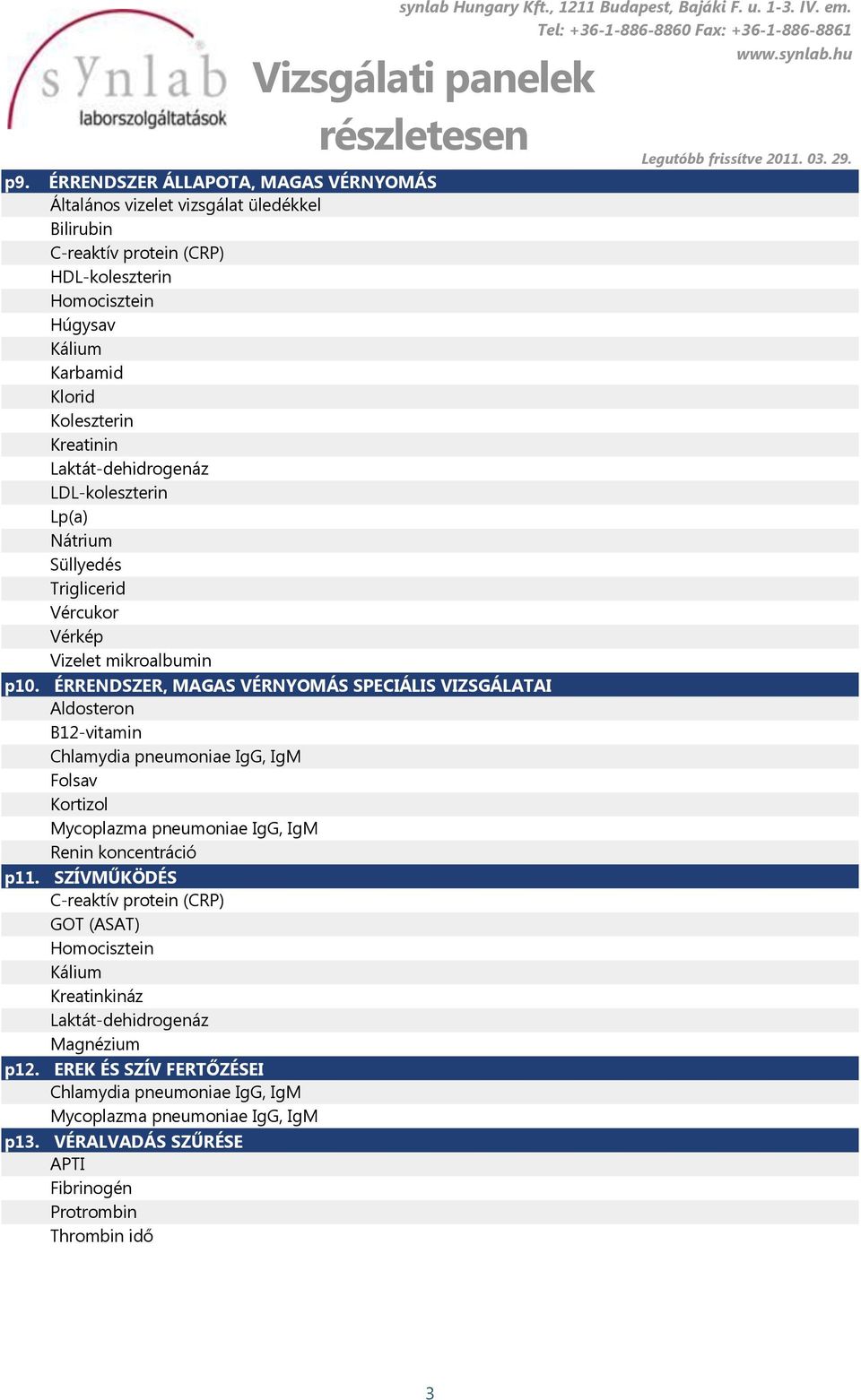 ÉRRENDSZER, MAGAS VÉRNYOMÁS SPECIÁLIS VIZSGÁLATAI Aldosteron B12-vitamin Chlamydia pneumoniae IgG, IgM Folsav Kortizol Mycoplazma pneumoniae IgG, IgM