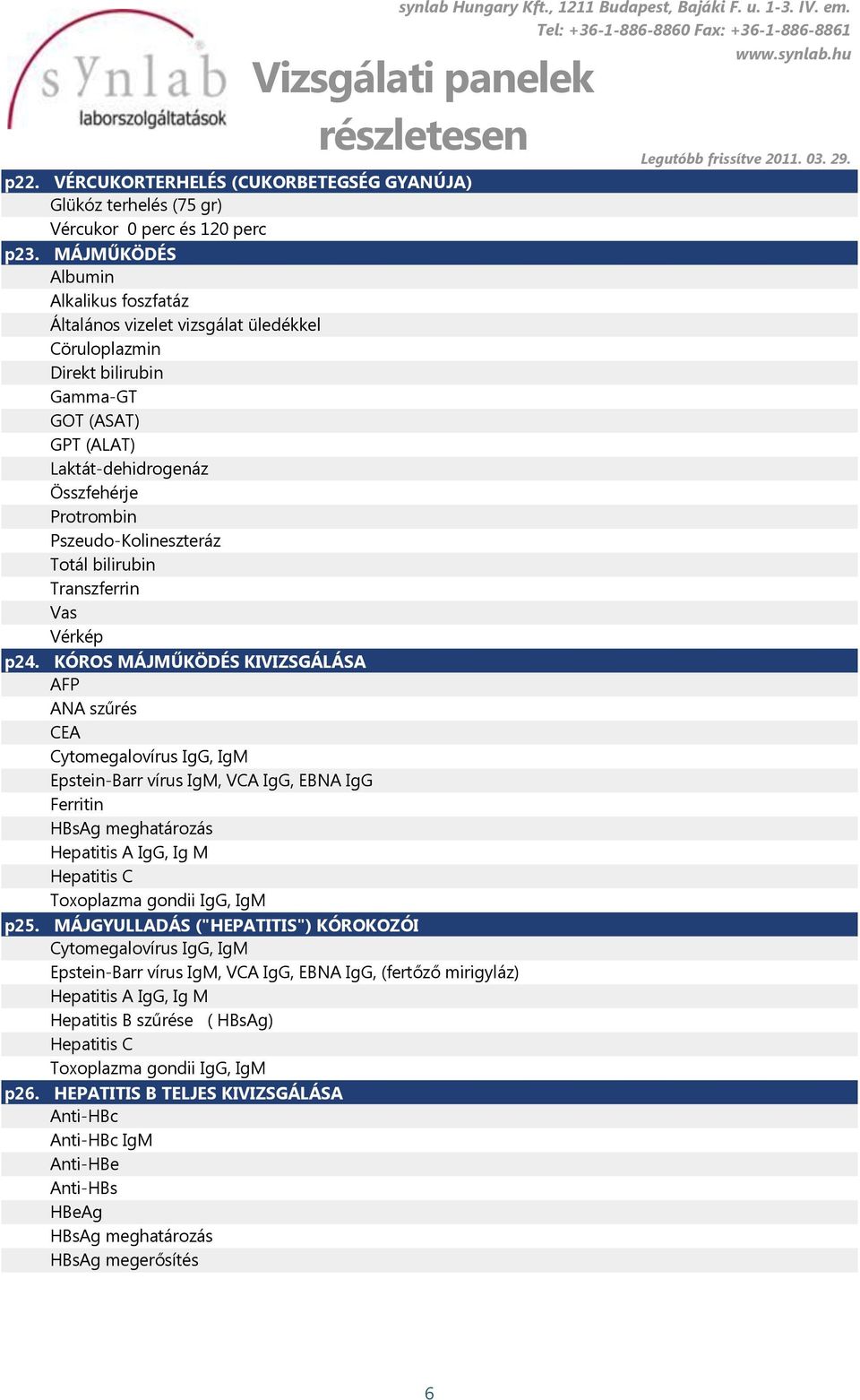 HEPATITIS B TELJES KIVIZSGÁLÁSA Anti-HBc Anti-HBc IgM Anti-HBe Anti-HBs HBeAg HBsAg meghatározás HBsAg megerősítés p22.