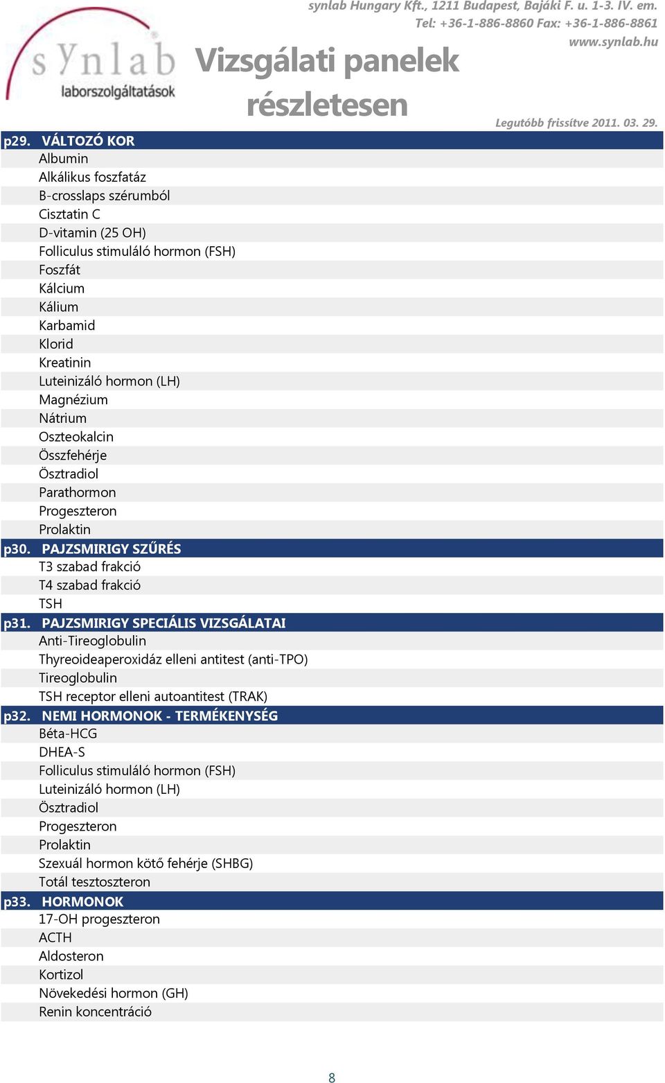 PAJZSMIRIGY SPECIÁLIS VIZSGÁLATAI Anti-Tireoglobulin Thyreoideaperoxidáz elleni antitest (anti-tpo) Tireoglobulin TSH receptor elleni autoantitest (TRAK) p32.