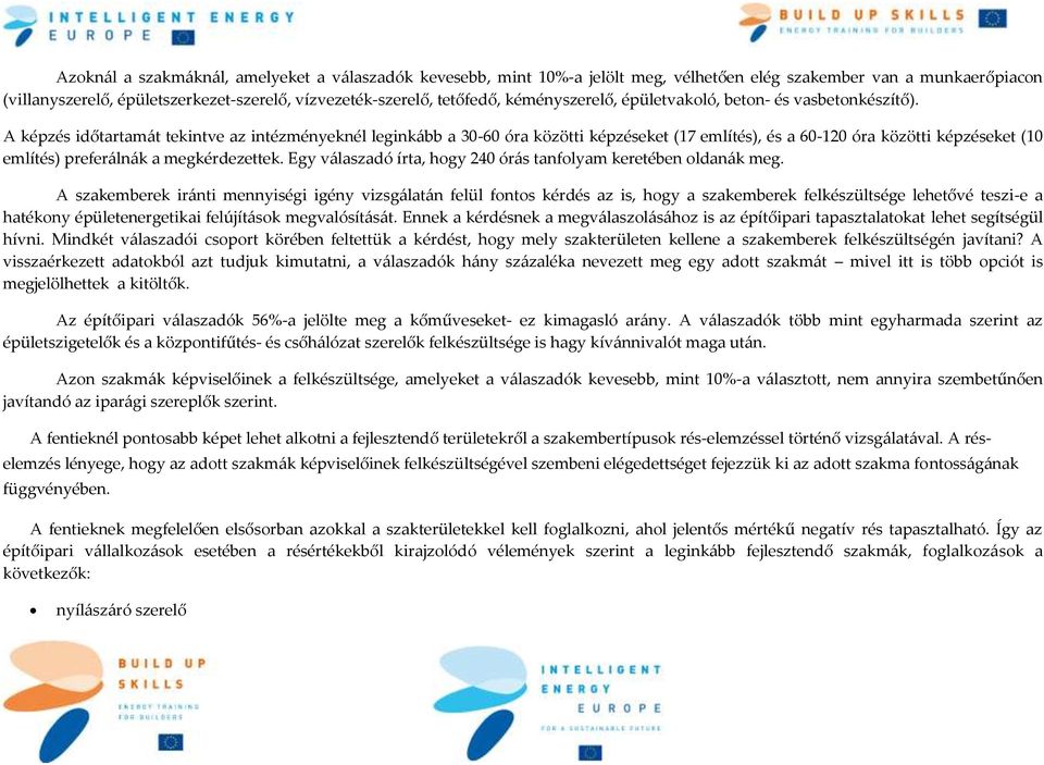 A képzés időtartamát tekintve az intézményeknél leginkább a 30-60 óra közötti képzéseket (17 említés), és a 60-120 óra közötti képzéseket (10 említés) preferálnák a megkérdezettek.