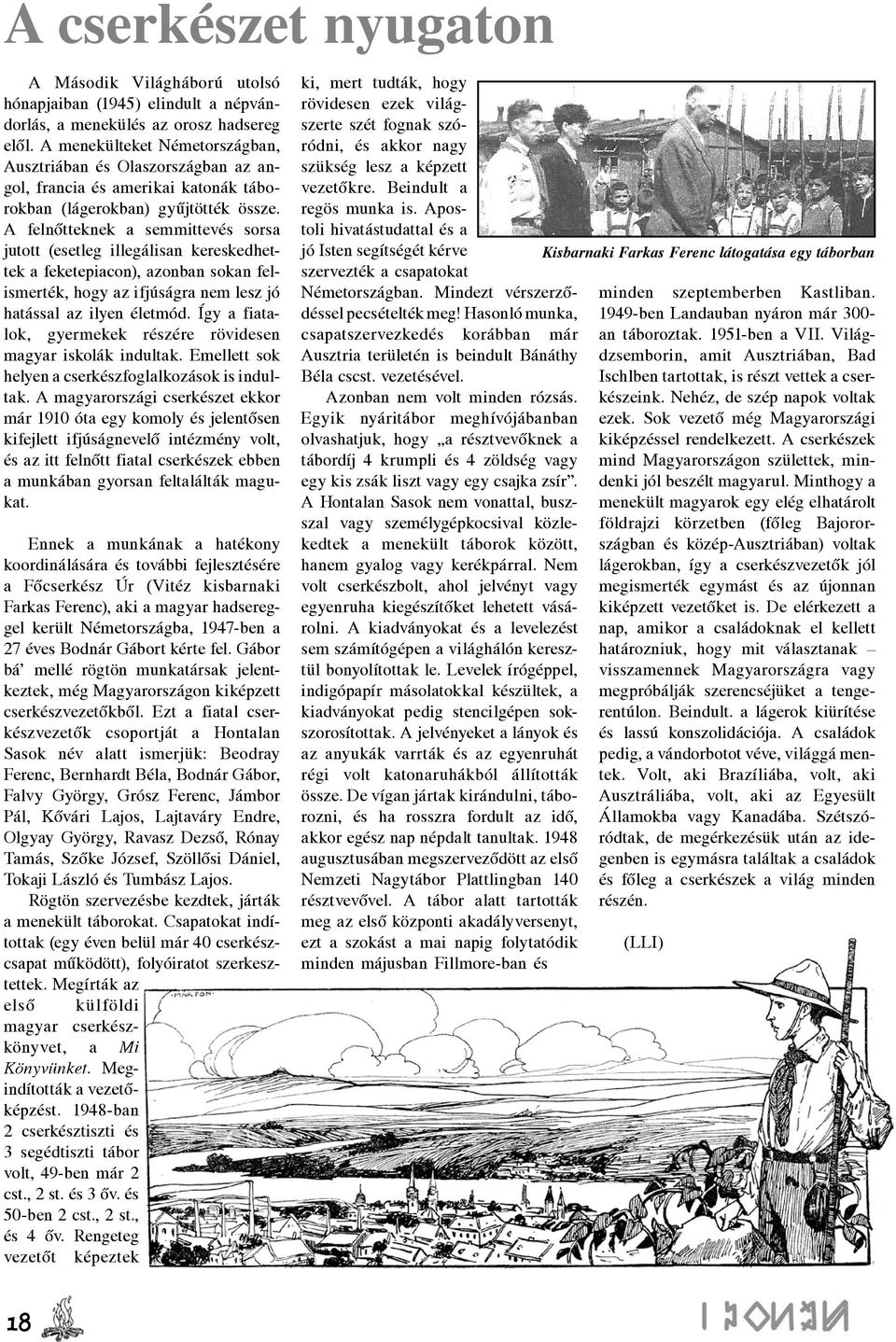 A felnőtteknek a semmittevés sorsa jutott (esetleg illegálisan kereskedhettek a feketepiacon), azonban sokan felismerték, hogy az ifjúságra nem lesz jó hatással az ilyen életmód.