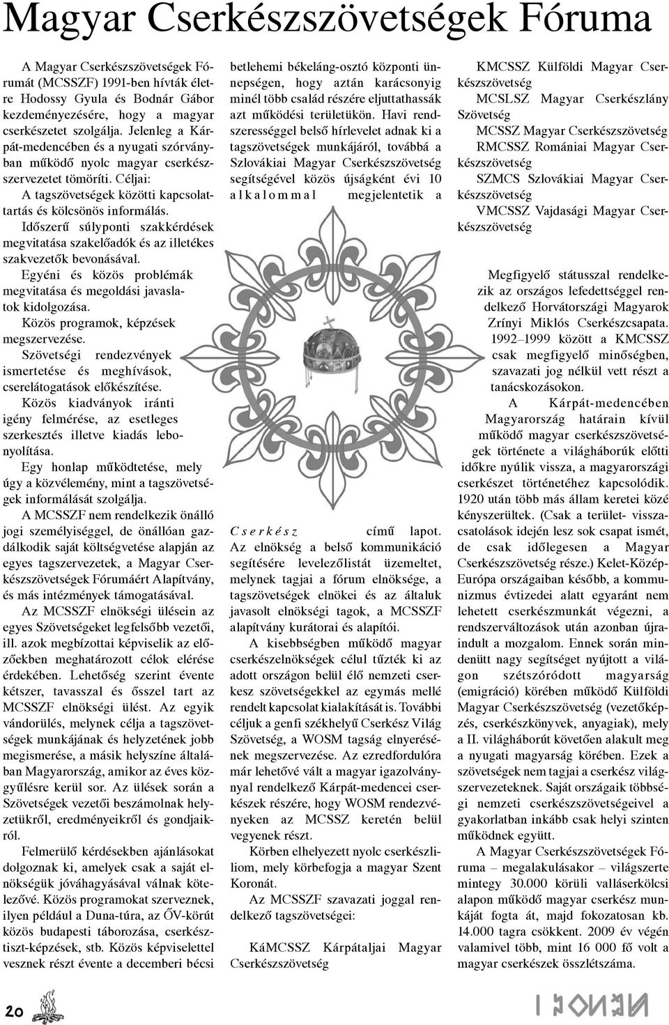 Időszerű súlyponti szakkérdések meg vitatása szakelőadók és az illetékes szakvezetők bevonásával. Egyéni és közös problémák megvitatása és megoldási javaslatok kidolgozása.