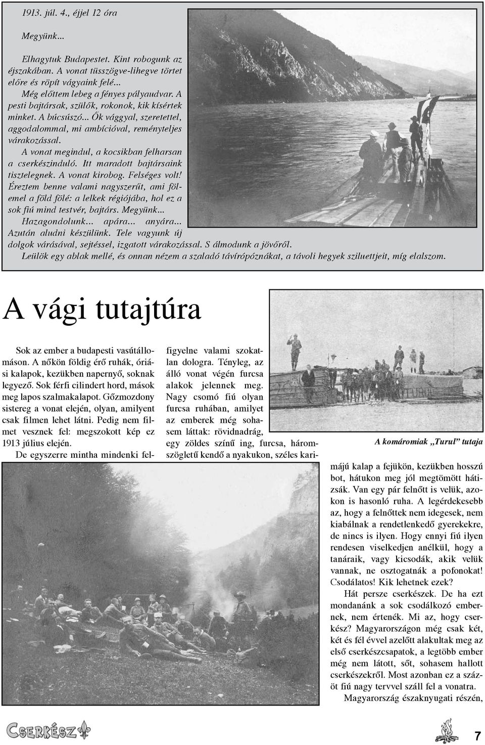 A vonat megindul, a kocsikban felharsan a cserkészinduló. Itt maradott bajtársaink tisztelegnek. A vonat kirobog. Felséges volt!