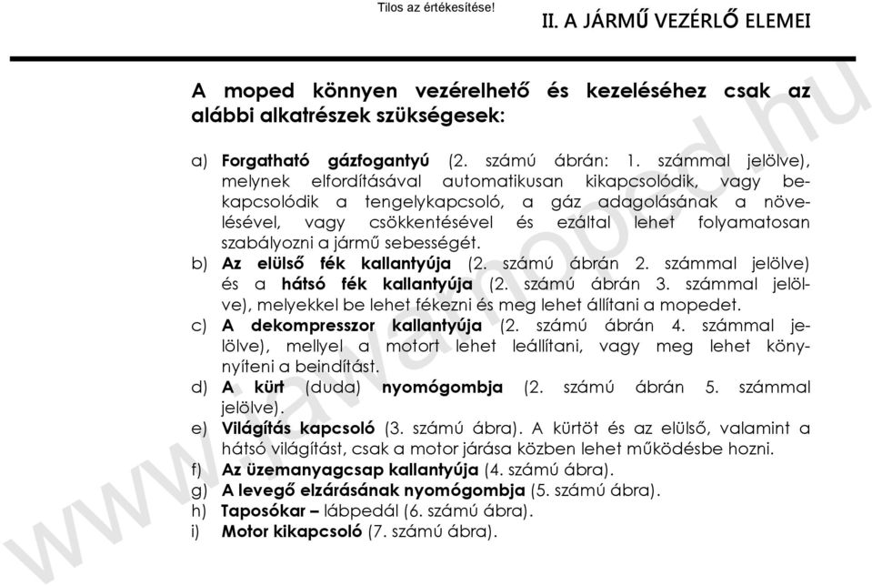 szabályozni a jármű sebességét. b) Az elülső fék kallantyúja (2. számú ábrán 2. számmal jelölve) és a hátsó fék kallantyúja (2. számú ábrán 3.