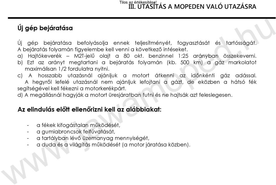 500 km) a gáz markolatot maximálisan 1/2 fordulatra nyitni. c) A hosszabb utazásnál ajánljuk a motort átkenni az időnkénti gáz adással.