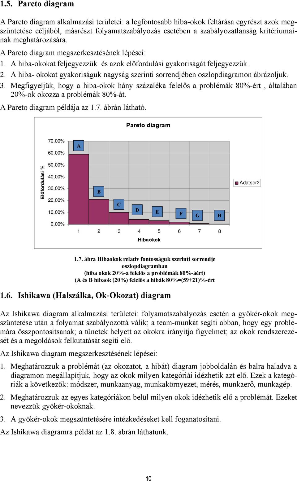 kritériumainak meghatározására. A Pareto diagram megszerkesztésének lépései: 1. A hiba-okokat feljegyezzük és azok előfordulási gyakoriságát feljegyezzük. 2.