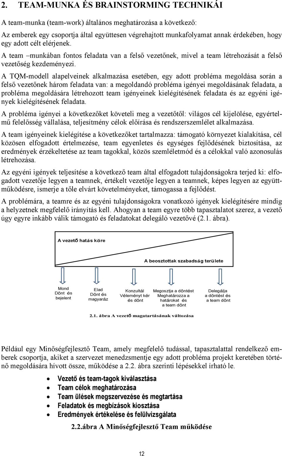 A TQM-modell alapelveinek alkalmazása esetében, egy adott probléma megoldása során a felső vezetőnek három feladata van: a megoldandó probléma igényei megoldásának feladata, a probléma megoldására