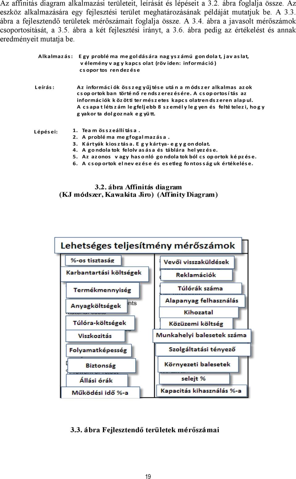 Alkalmazás: Egy problé ma me gol dás ára nag ys z ámú gon dola t, javaslat, vélemény vagy kapcs olat (röv iden: információ ) csoportos rendezése Leírás: Az informáci ók ös s z eg yűjtése utá n a