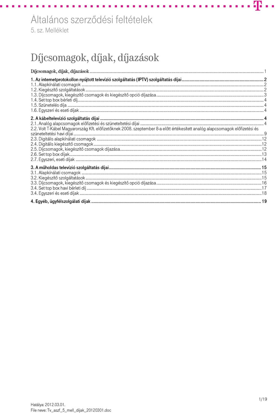A kábeltelevízió szolgáltatás díjai... 4 2.1. Analóg alapcsomagok előfizetési és szüneteltetési díjai... 4 2.2. Volt T-Kábel Magyarország Kft. előfizetőknek 2008.