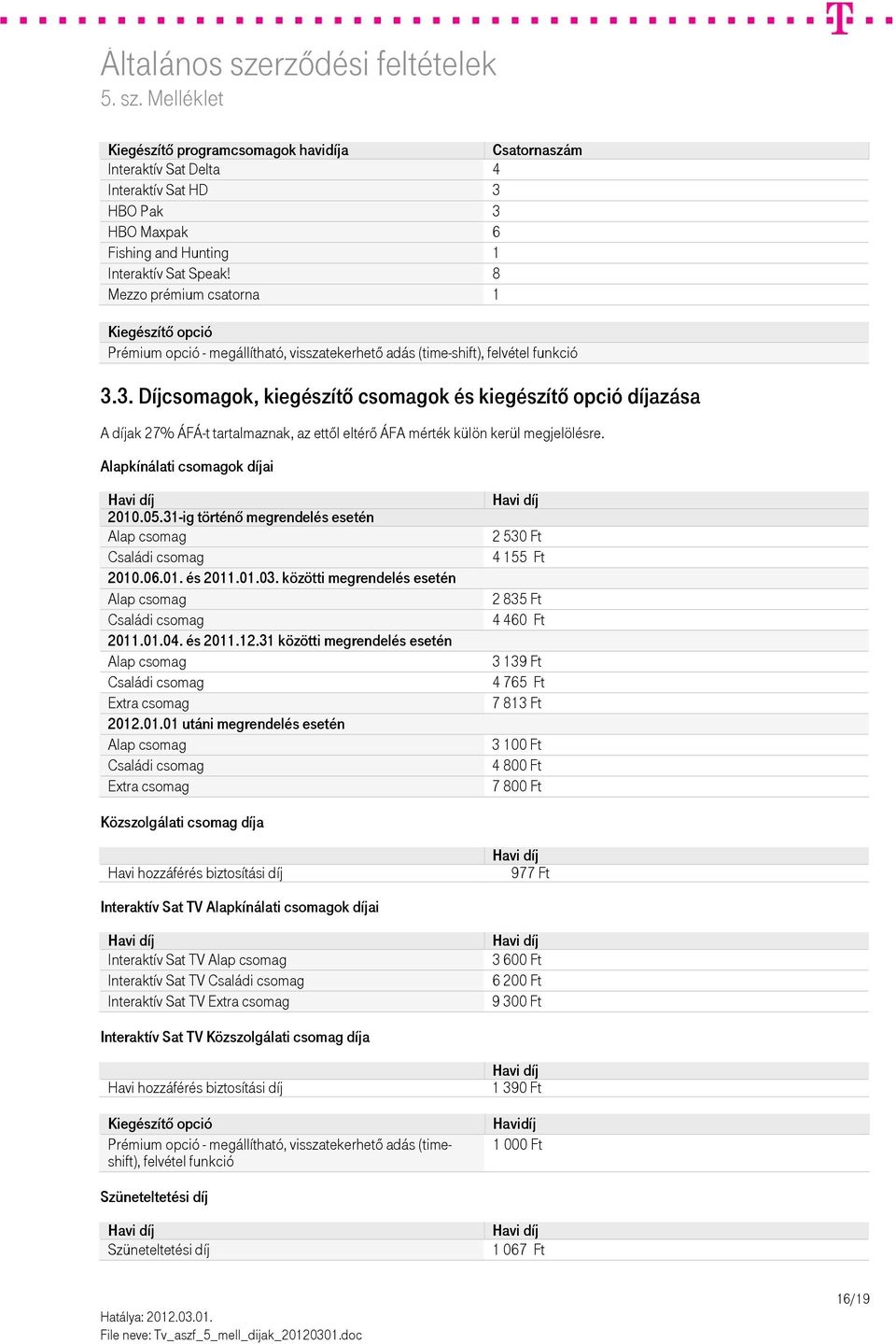 3. csomagok, kiegészítő csomagok és kiegészítő opció díjazása A díjak 27% ÁFÁ-t tartalmaznak, az ettől eltérő ÁFA mérték külön kerül megjelölésre. Alapkínálati csomagok díjai 2010.05.