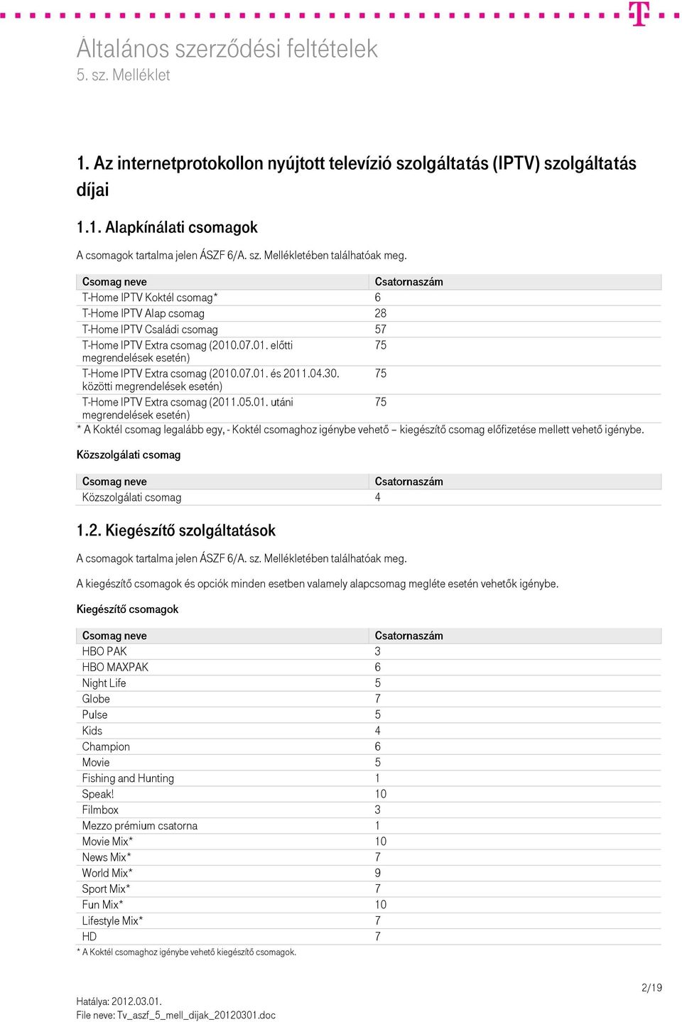 közötti 75 T-Home IPTV Extra csomag (2011.05.01. utáni 75 * A Koktél csomag legalább egy, - Koktél csomaghoz igénybe vehető kiegészítő csomag előfizetése mellett vehető igénybe.