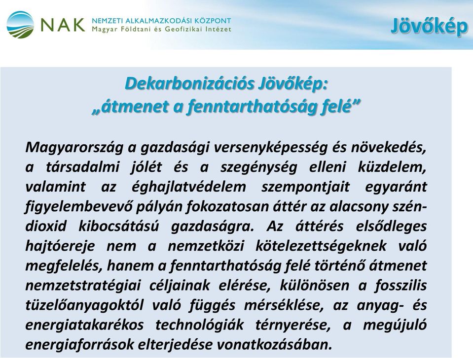 Az áttérés elsődleges hajtóereje nem a nemzetközi kötelezettségeknek való megfelelés, hanem a fenntarthatóság felé történő átmenet nemzetstratégiai céljainak