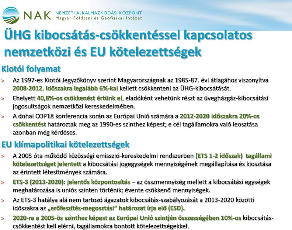 A dohai COP18 konferencia során az Európai Unió számára a 2012-2020 időszakra 20%-os csökkentést határoztak meg az 1990-es szinthez képest; e cél tagállamokra való leosztása azonban még kérdéses.