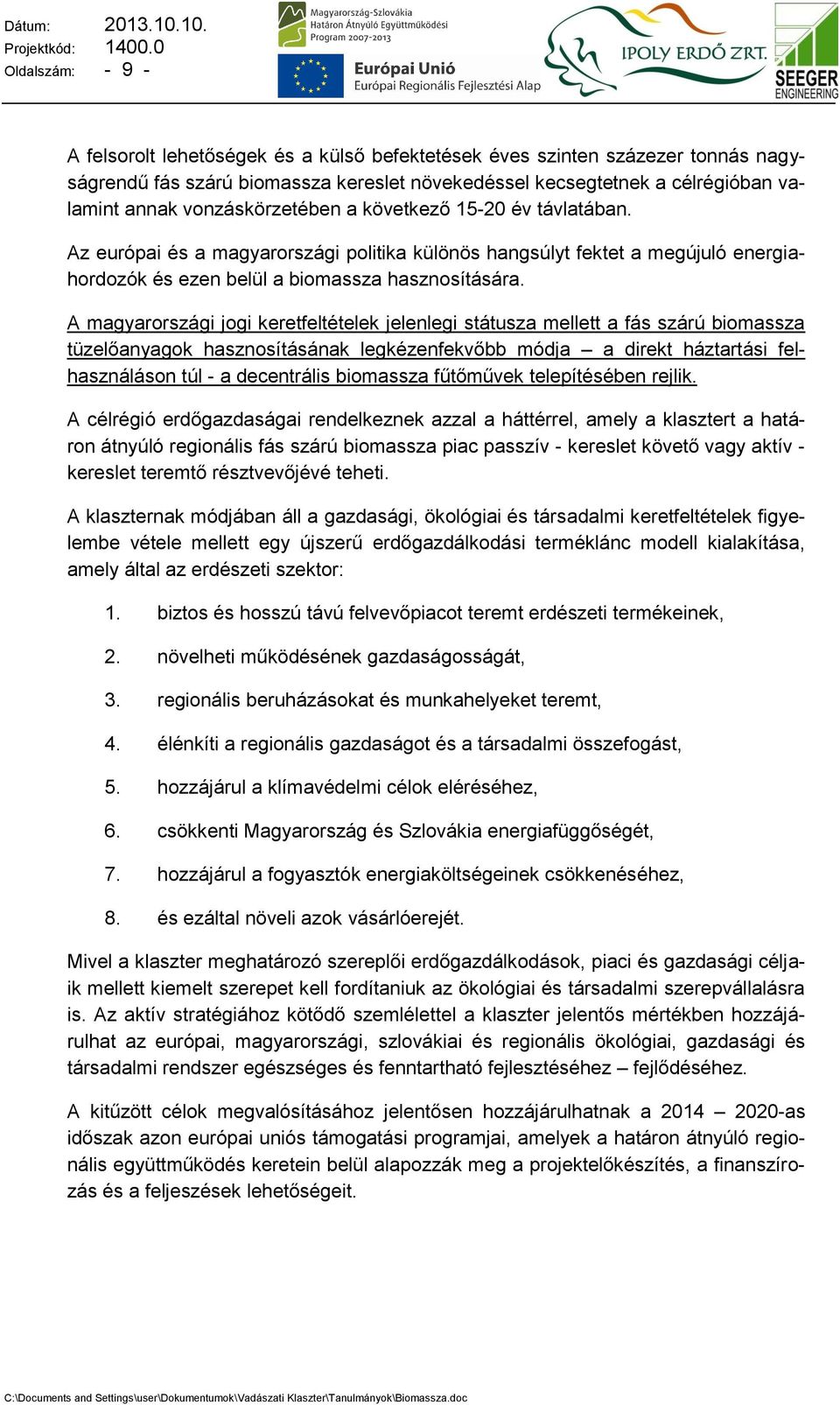 A magyarországi jogi keretfeltételek jelenlegi státusza mellett a fás szárú biomassza tüzelőanyagok hasznosításának legkézenfekvőbb módja a direkt háztartási felhasználáson túl - a decentrális