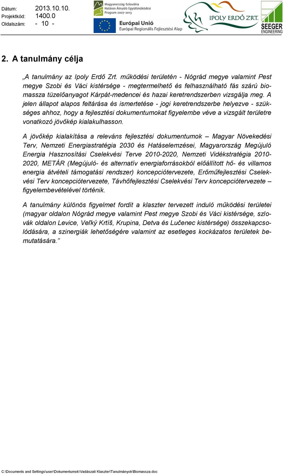 meg. A jelen állapot alapos feltárása és ismertetése - jogi keretrendszerbe helyezve - szükséges ahhoz, hogy a fejlesztési dokumentumokat figyelembe véve a vizsgált területre vonatkozó jövőkép