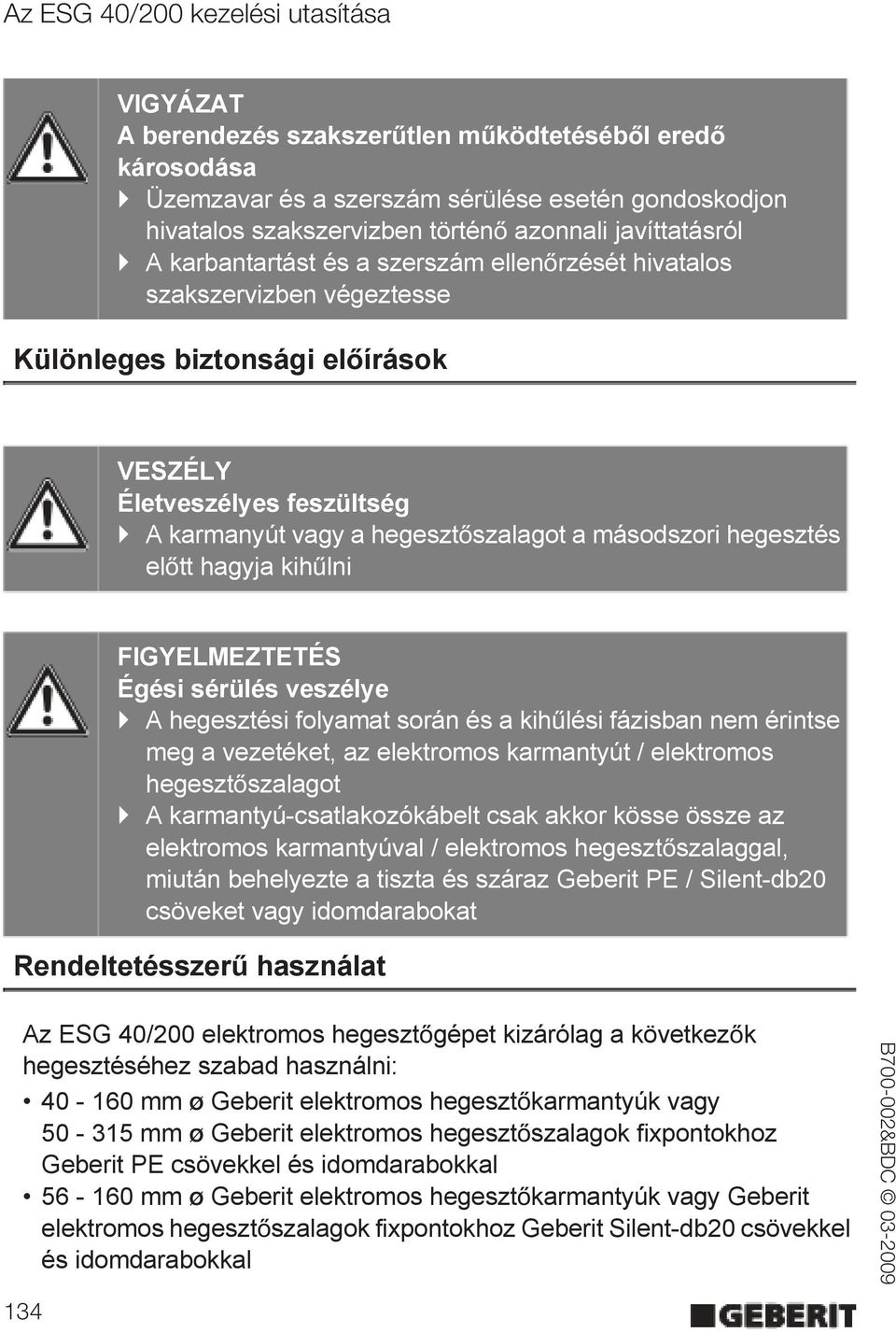 lni FIGYELMEZTETÉS Égési sérülés veszélye A hegesztési folyamat során és a kih lési fázisban nem érintse meg a vezetéket, az elektromos karmantyút / elektromos hegeszt szalagot A