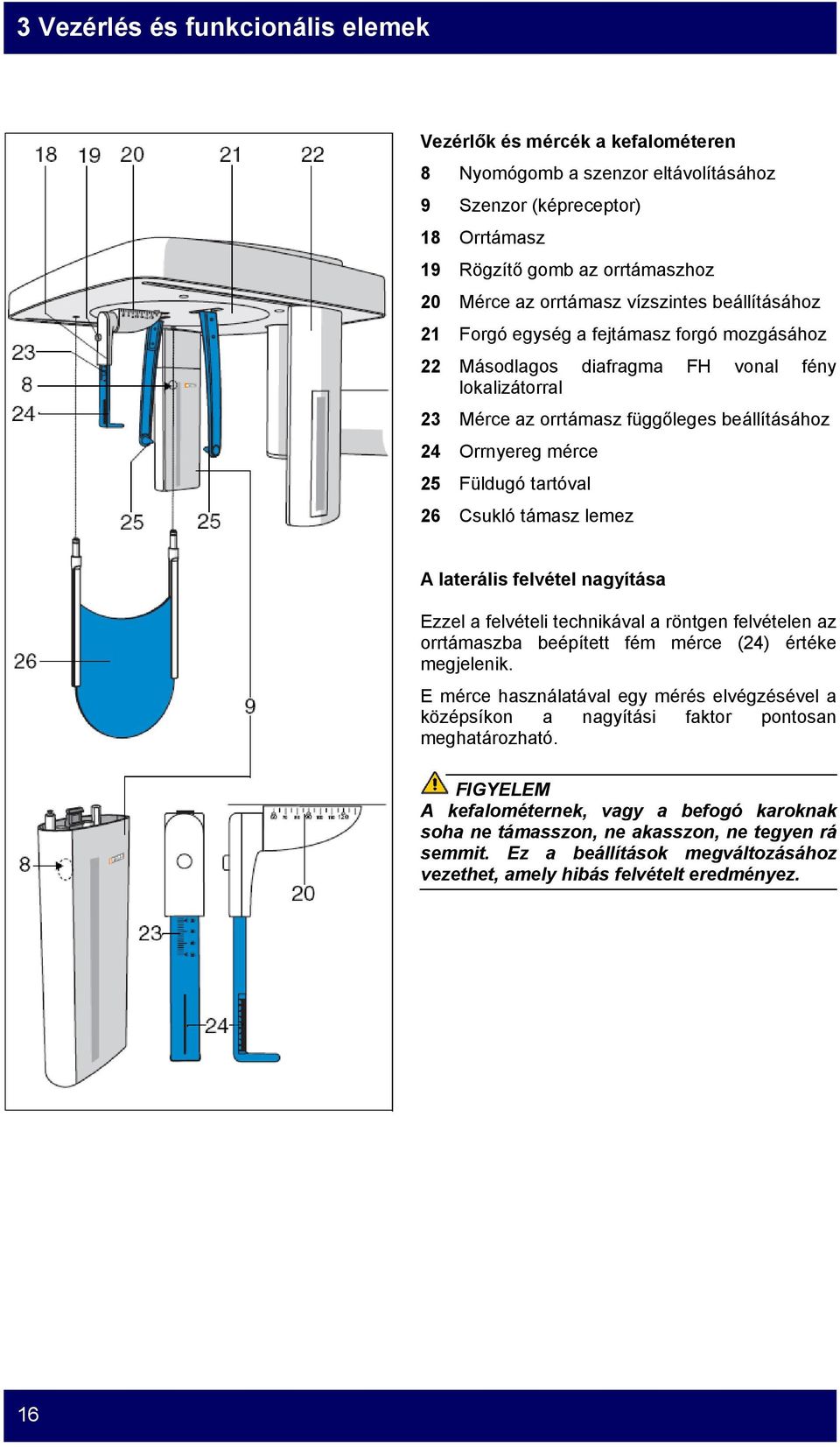 tartóval 26 Csukló támasz lemez A laterális felvétel nagyítása Ezzel a felvételi technikával a röntgen felvételen az orrtámaszba beépített fém mérce (24) értéke megjelenik.