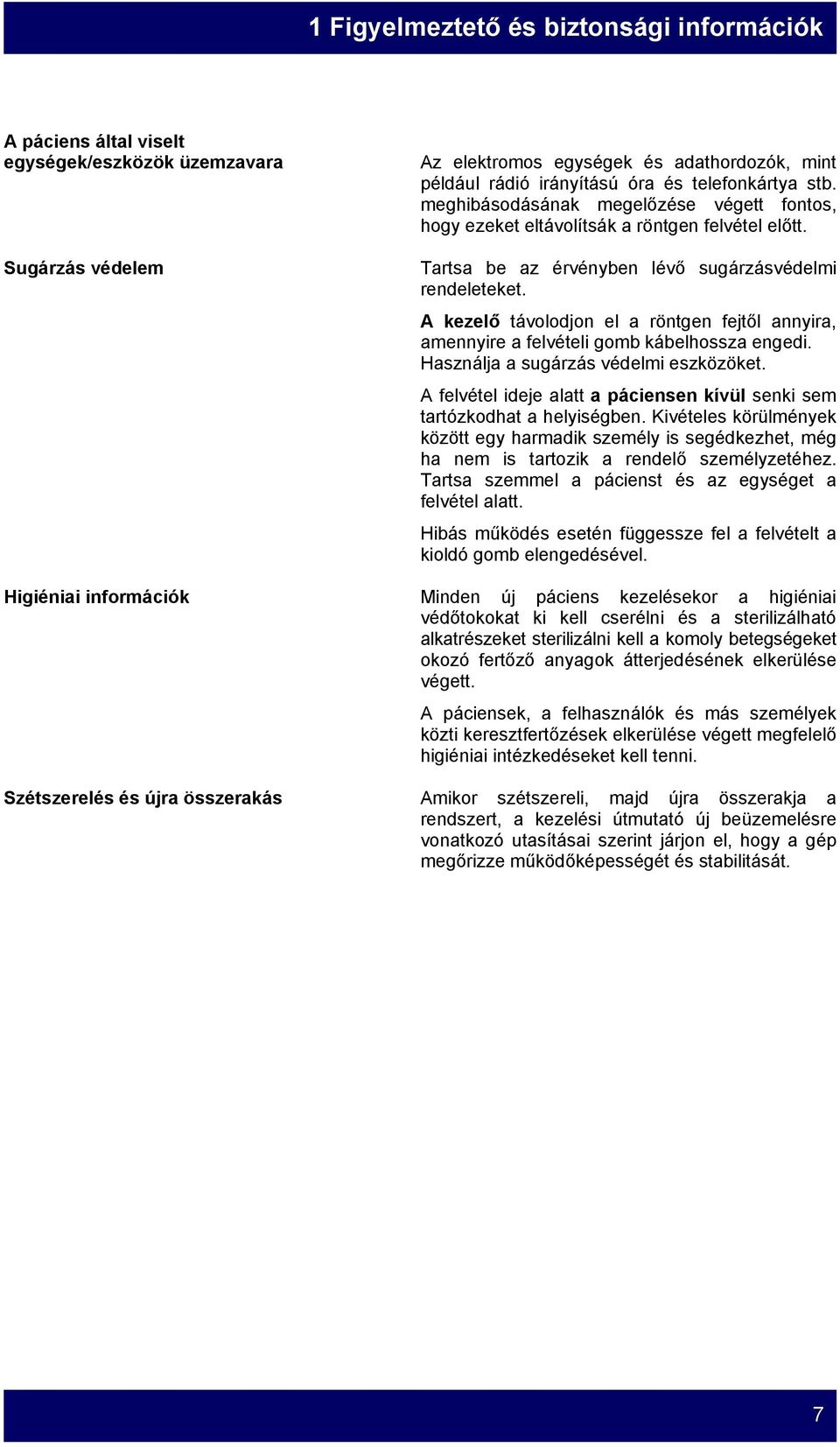 A kezelő távolodjon el a röntgen fejtől annyira, amennyire a felvételi gomb kábelhossza engedi. Használja a sugárzás védelmi eszközöket.