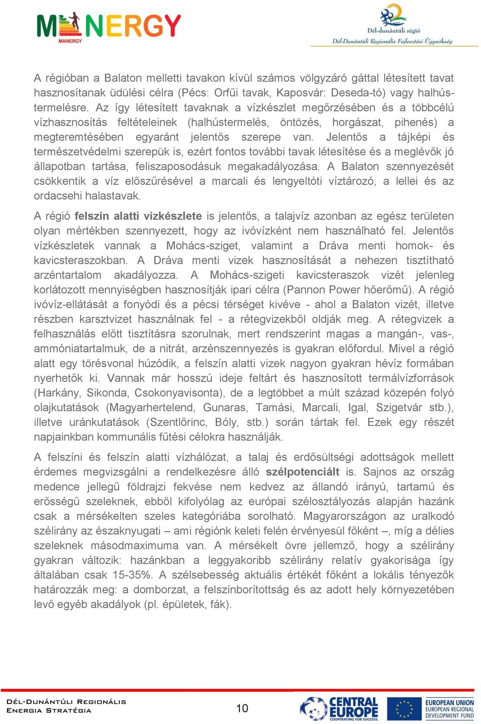 Jelentős a tájképi és természetvédelmi szerepük is, ezért fontos további tavak létesítése és a meglévők jó állapotban tartása, feliszaposodásuk megakadályozása.