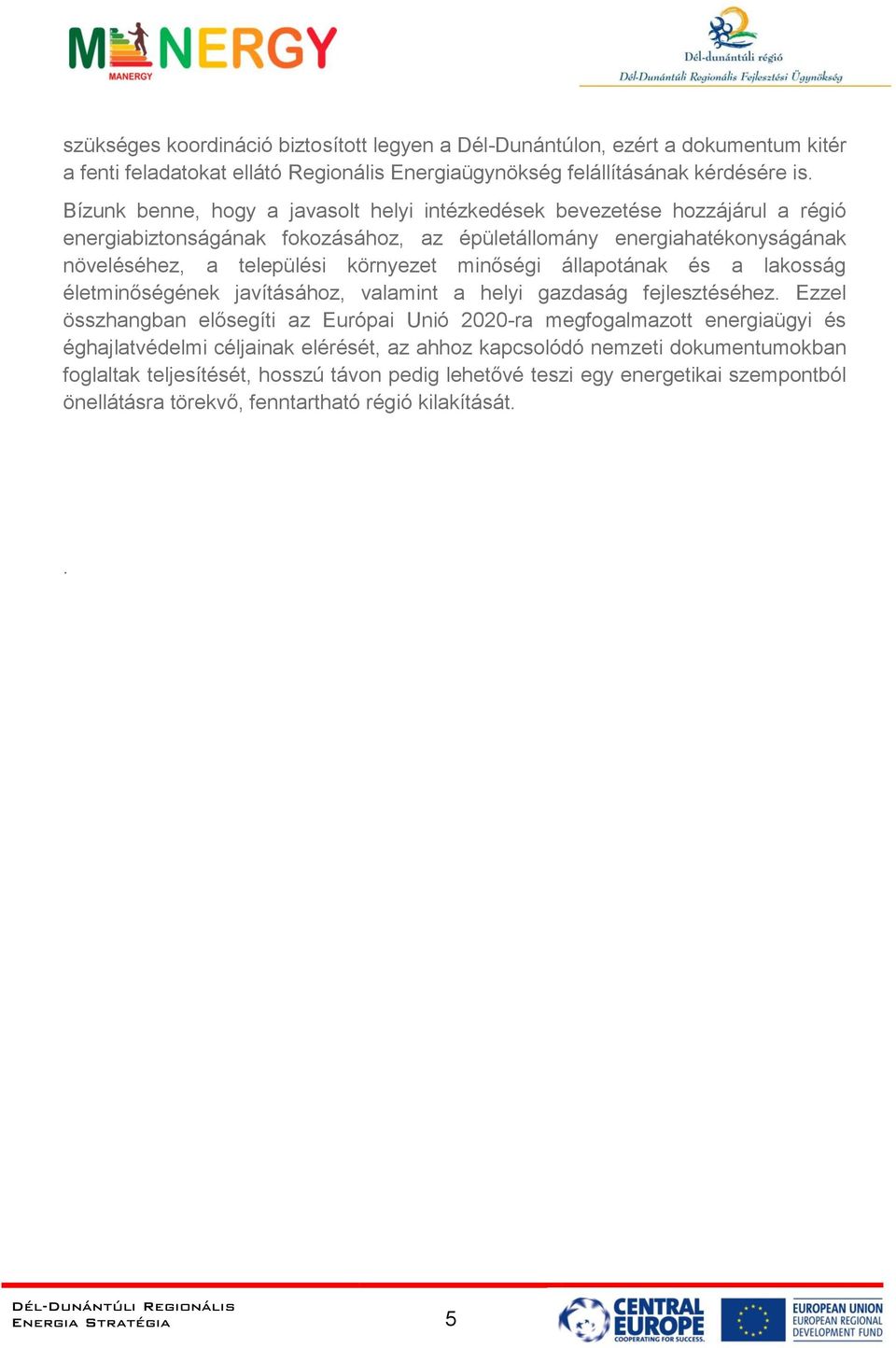 minőségi állapotának és a lakosság életminőségének javításához, valamint a helyi gazdaság fejlesztéséhez.