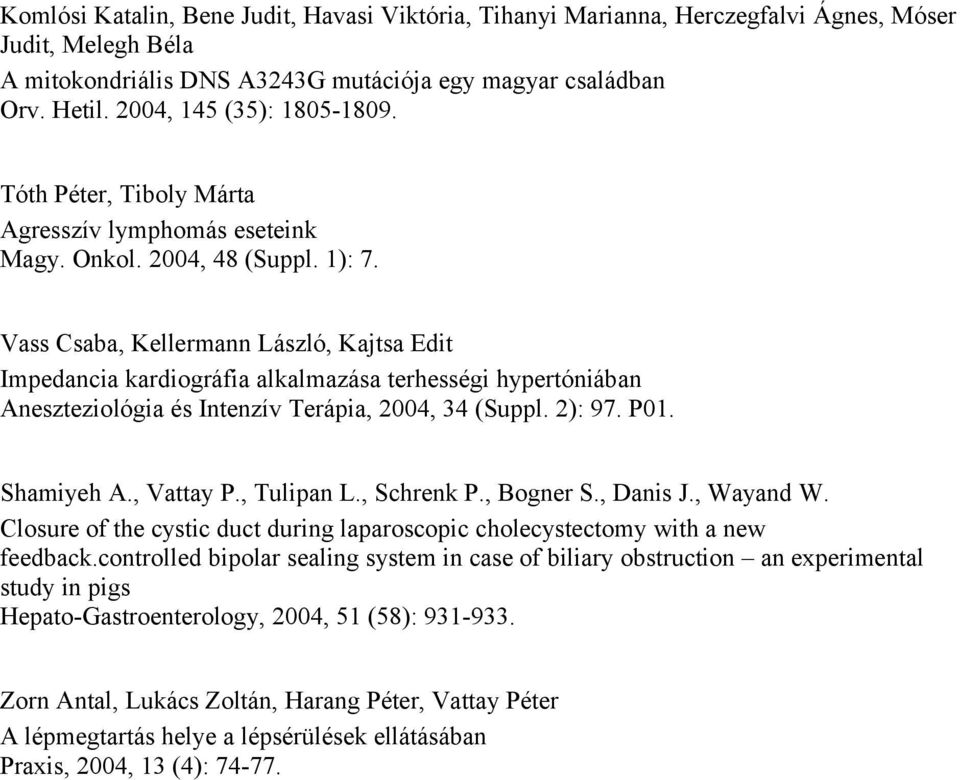 Vass Csaba, Kellermann László, Kajtsa Edit Impedancia kardiográfia alkalmazása terhességi hypertóniában Aneszteziológia és Intenzív Terápia, 2004, 34 (Suppl. 2): 97. P01. Shamiyeh A., Vattay P.
