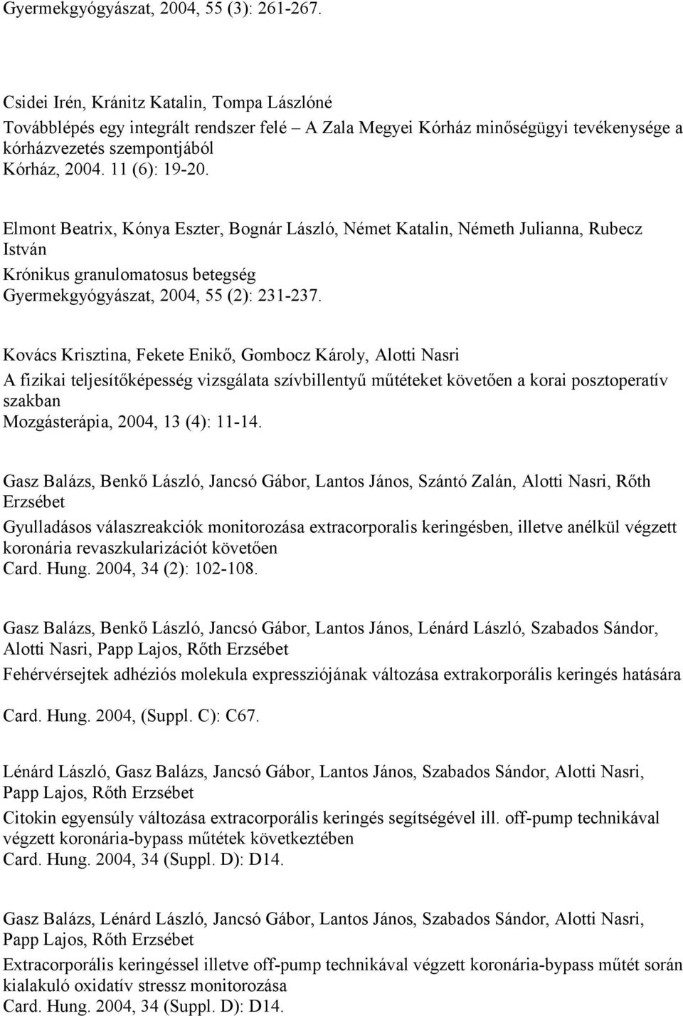 Elmont Beatrix, Kónya Eszter, Bognár László, Német Katalin, Németh Julianna, Rubecz István Krónikus granulomatosus betegség Gyermekgyógyászat, 2004, 55 (2): 231-237.