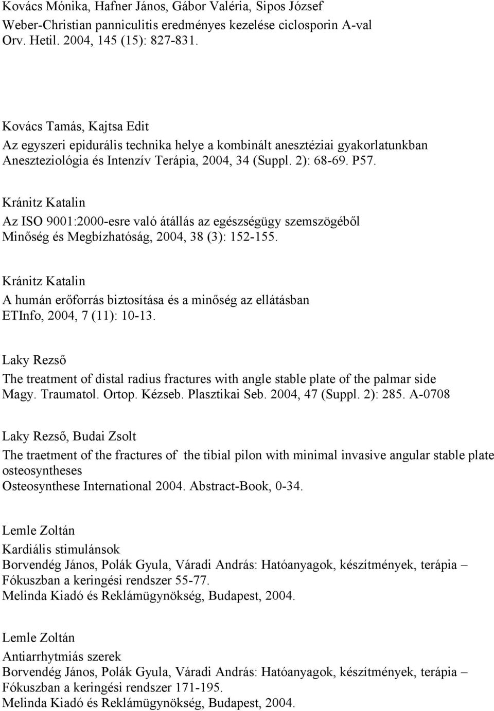 Kránitz Katalin Az ISO 9001:2000-esre való átállás az egészségügy szemszögéből Minőség és Megbízhatóság, 2004, 38 (3): 152-155.